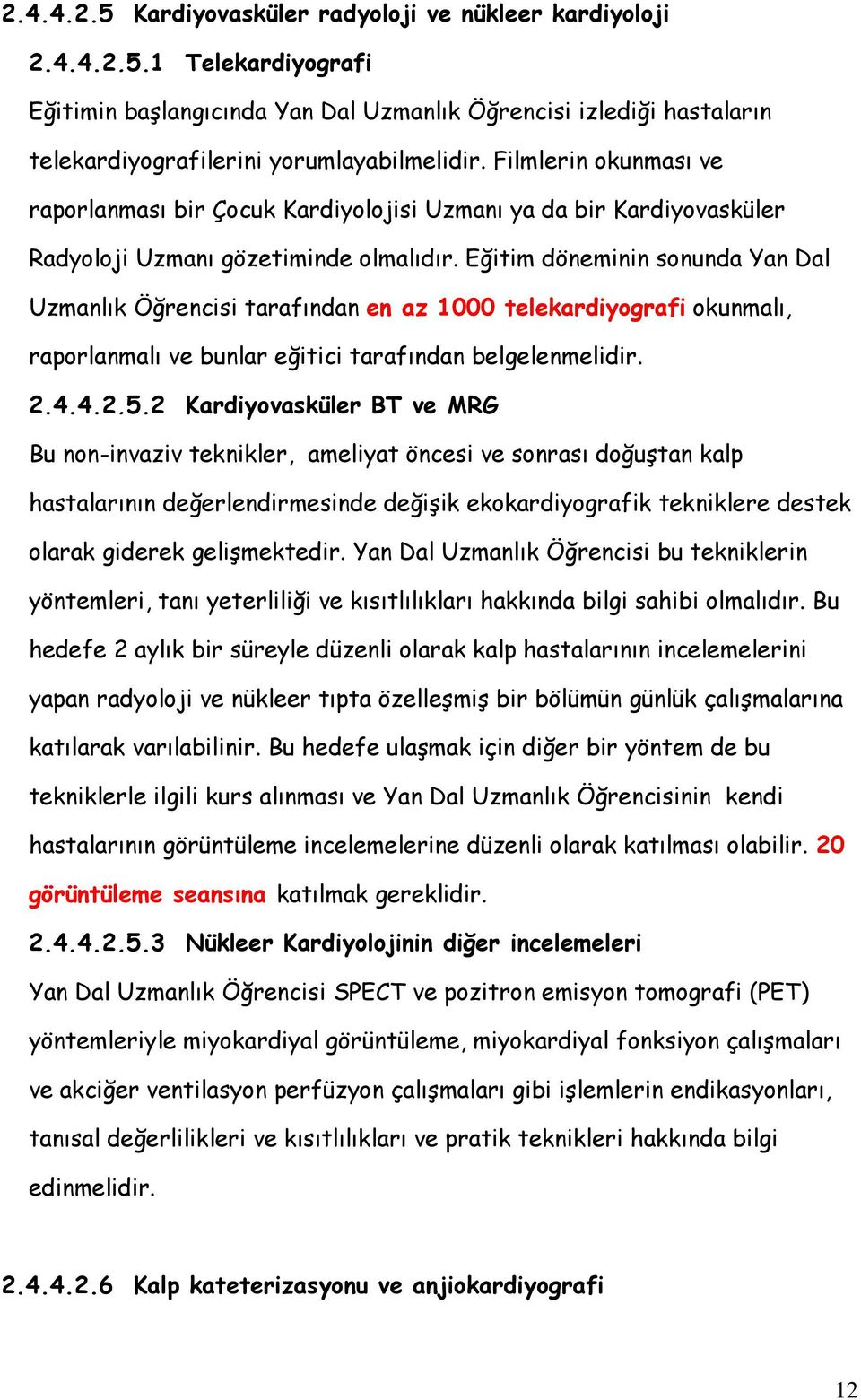 Eğitim döneminin sonunda Yan Dal Uzmanlık Öğrencisi tarafından en az 1000 telekardiyografi okunmalı, raporlanmalı ve bunlar eğitici tarafından belgelenmelidir. 2.4.4.2.5.