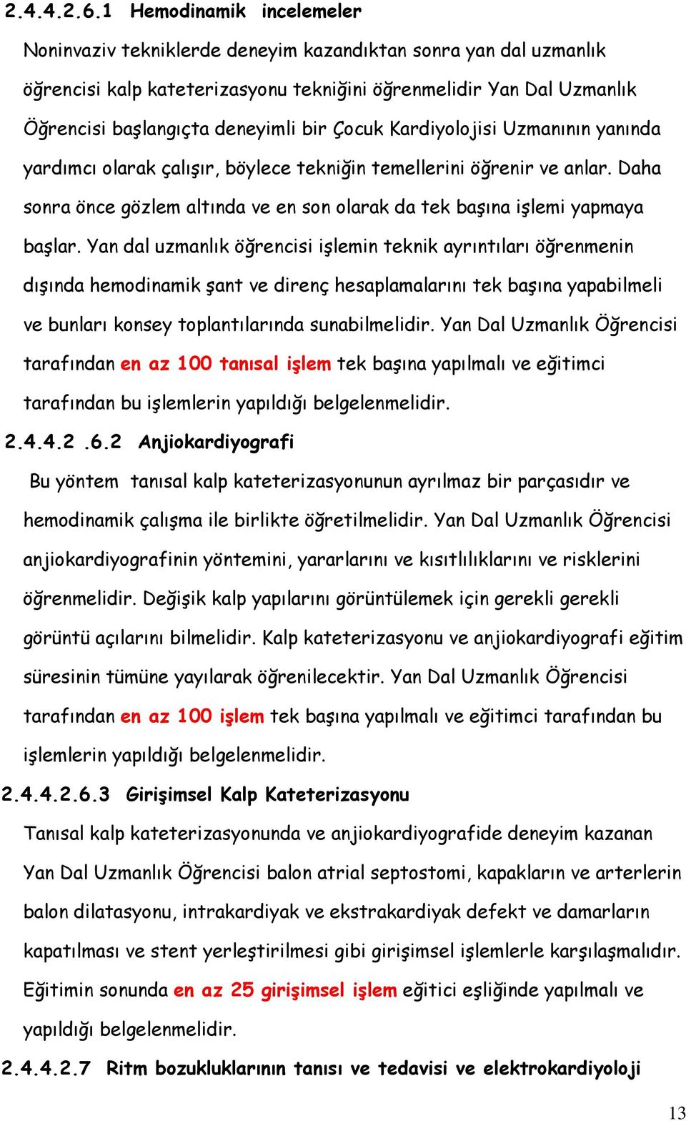 Çocuk Kardiyolojisi Uzmanının yanında yardımcı olarak çalışır, böylece tekniğin temellerini öğrenir ve anlar. Daha sonra önce gözlem altında ve en son olarak da tek başına işlemi yapmaya başlar.