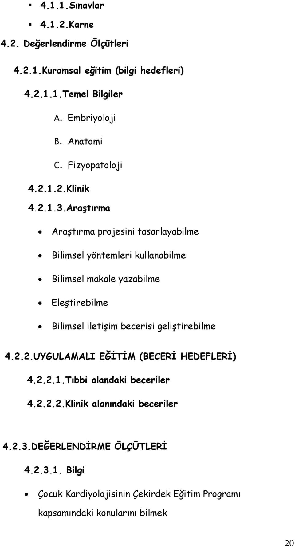 Araştırma Araştırma projesini tasarlayabilme Bilimsel yöntemleri kullanabilme Bilimsel makale yazabilme Eleştirebilme Bilimsel iletişim becerisi