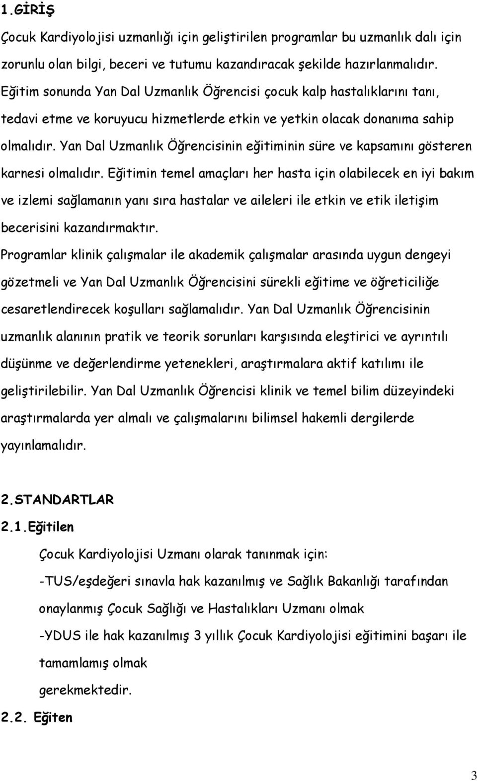 Yan Dal Uzmanlık Öğrencisinin eğitiminin süre ve kapsamını gösteren karnesi olmalıdır.