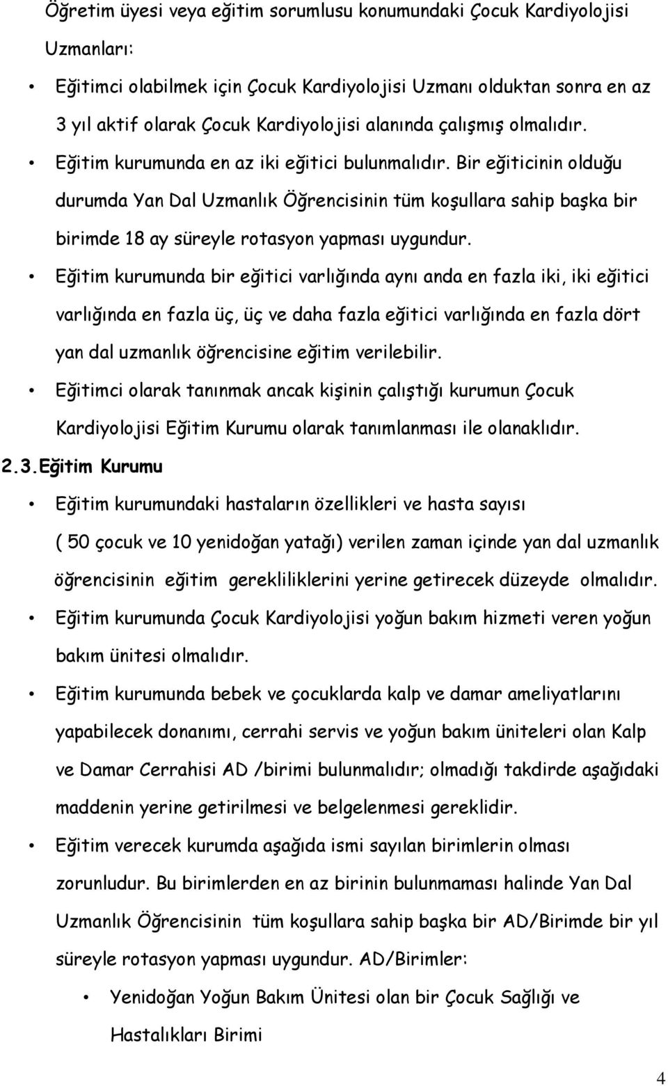 Bir eğiticinin olduğu durumda Yan Dal Uzmanlık Öğrencisinin tüm koşullara sahip başka bir birimde 18 ay süreyle rotasyon yapması uygundur.