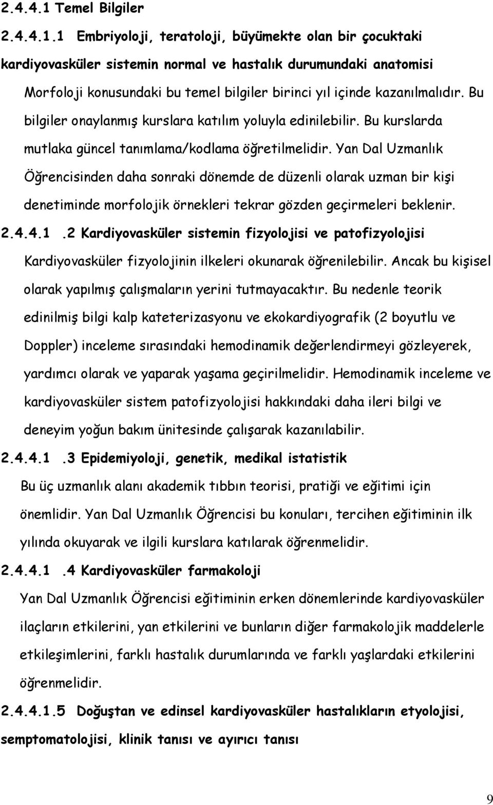 1 Embriyoloji, teratoloji, büyümekte olan bir çocuktaki kardiyovasküler sistemin normal ve hastalık durumundaki anatomisi Morfoloji konusundaki bu temel bilgiler birinci yıl içinde kazanılmalıdır.