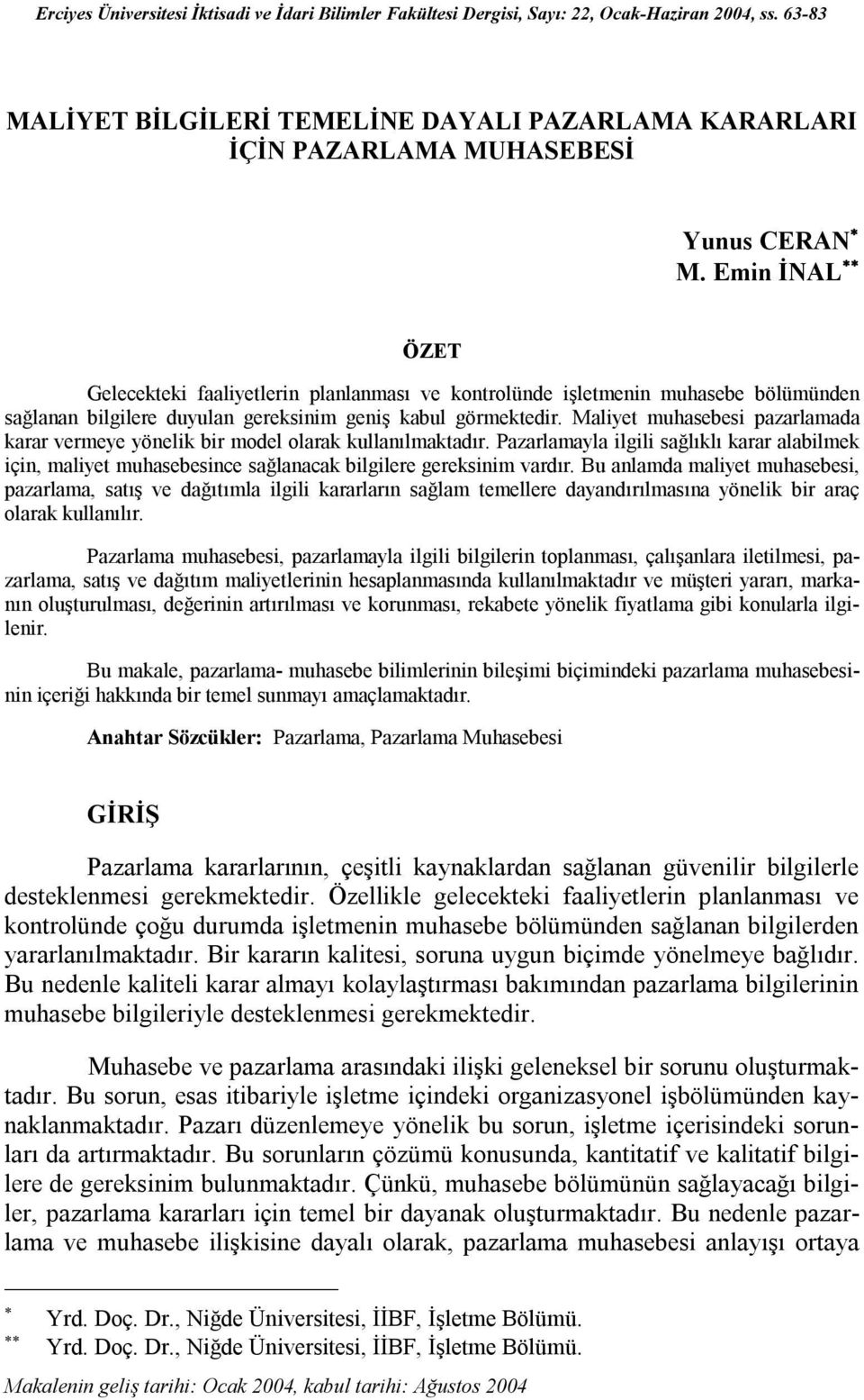 Maliyet muhasebesi pazarlamada karar vermeye yönelik bir model olarak kullanılmaktadır. Pazarlamayla ilgili sağlıklı karar alabilmek için, maliyet muhasebesince sağlanacak bilgilere gereksinim vardır.