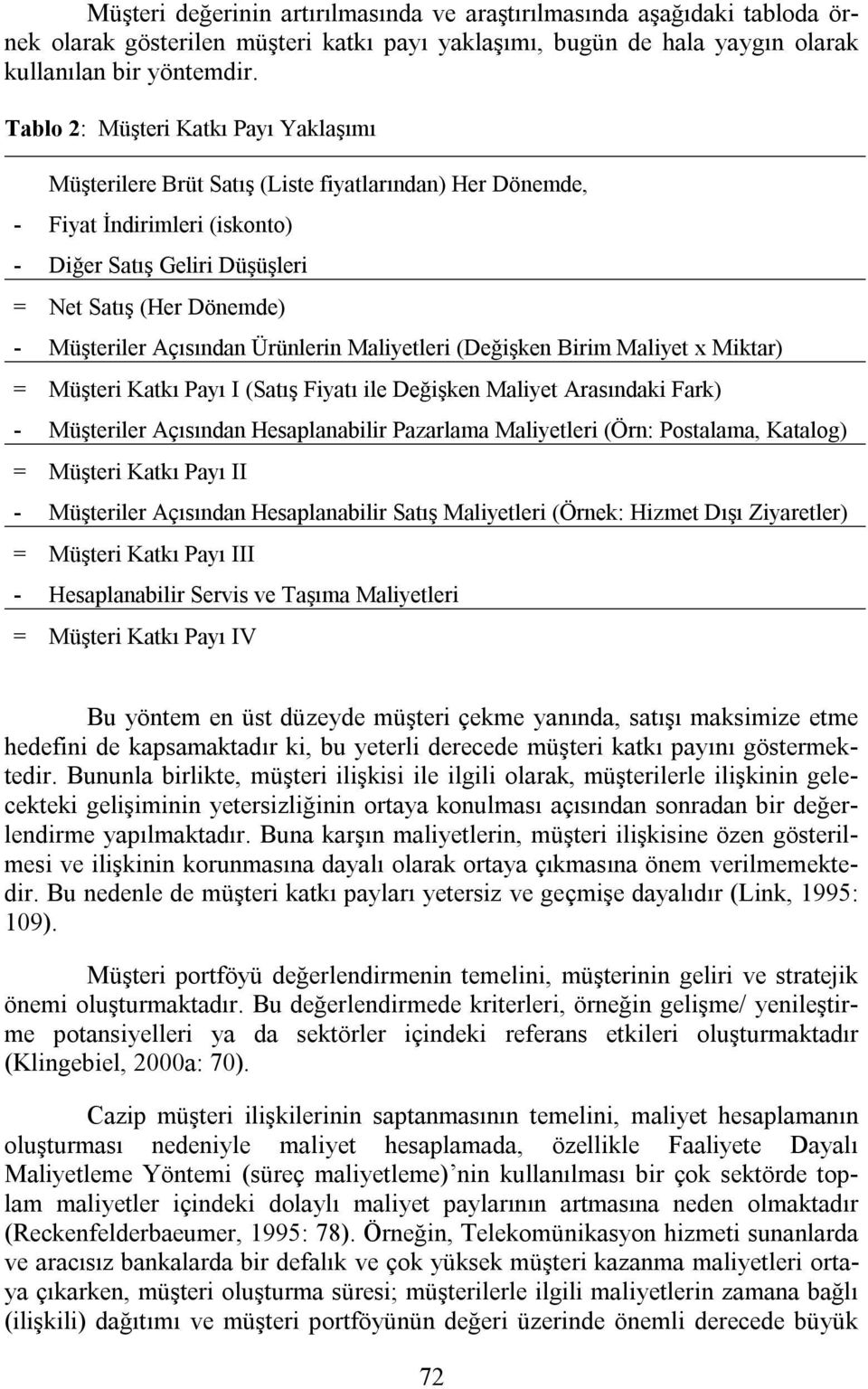 Açısından Ürünlerin Maliyetleri (Değişken Birim Maliyet x Miktar) = Müşteri Katkı Payı I (Satış Fiyatı ile Değişken Maliyet Arasındaki Fark) - Müşteriler Açısından Hesaplanabilir Pazarlama