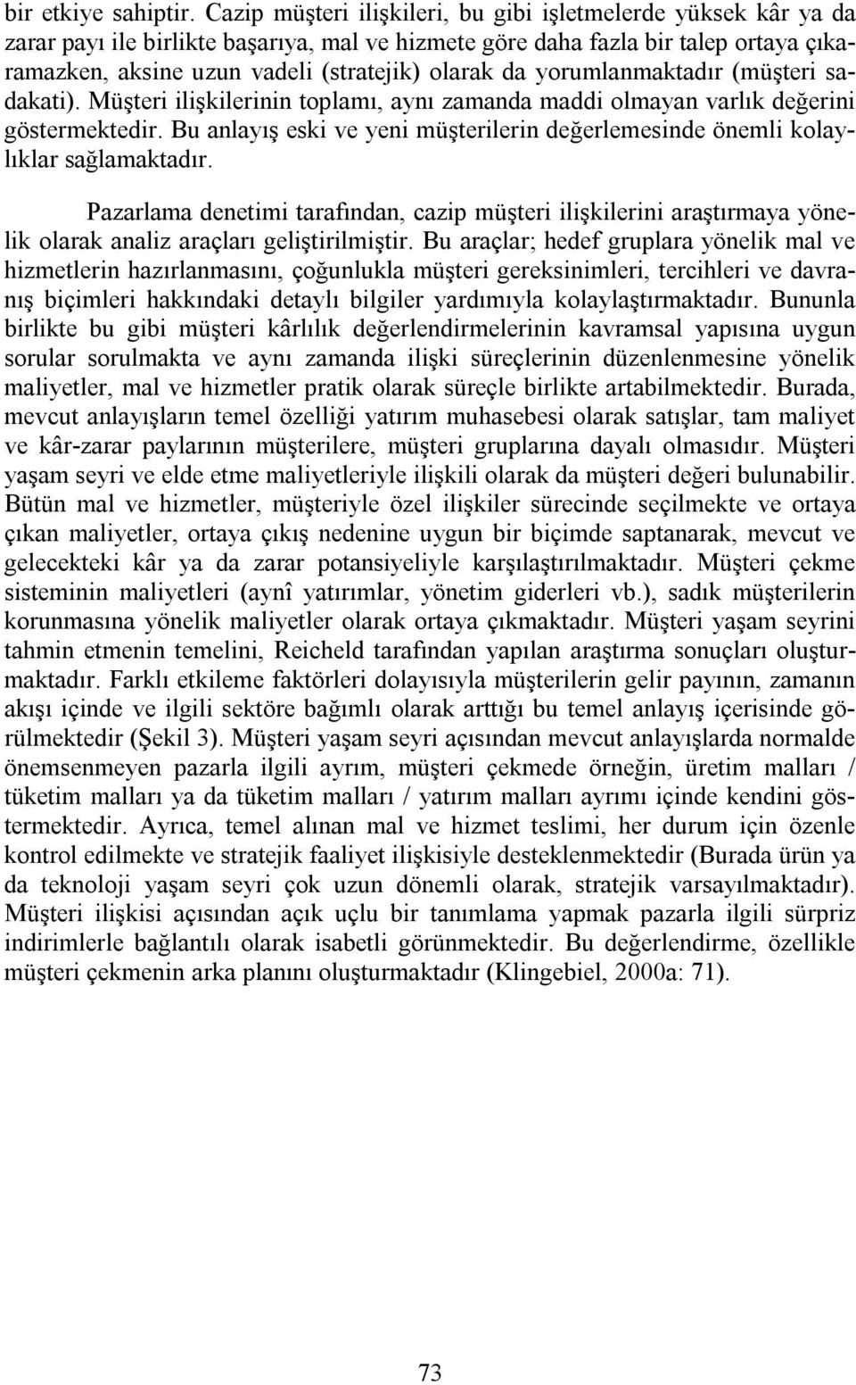 da yorumlanmaktadır (müşteri sadakati). Müşteri ilişkilerinin toplamı, aynı zamanda maddi olmayan varlık değerini göstermektedir.