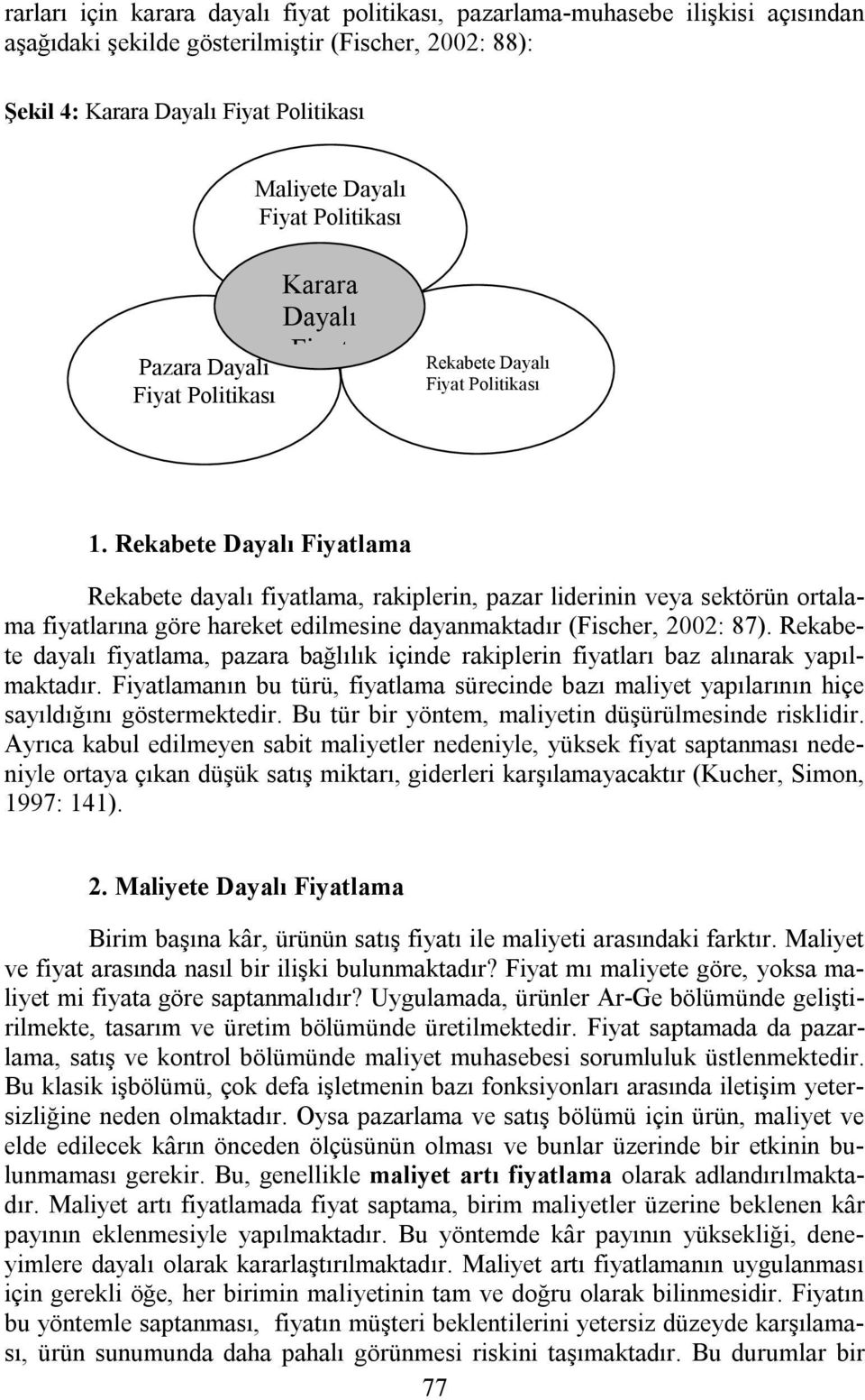 Rekabete Dayalı Fiyatlama Rekabete dayalı fiyatlama, rakiplerin, pazar liderinin veya sektörün ortalama fiyatlarına göre hareket edilmesine dayanmaktadır (Fischer, 2002: 87).