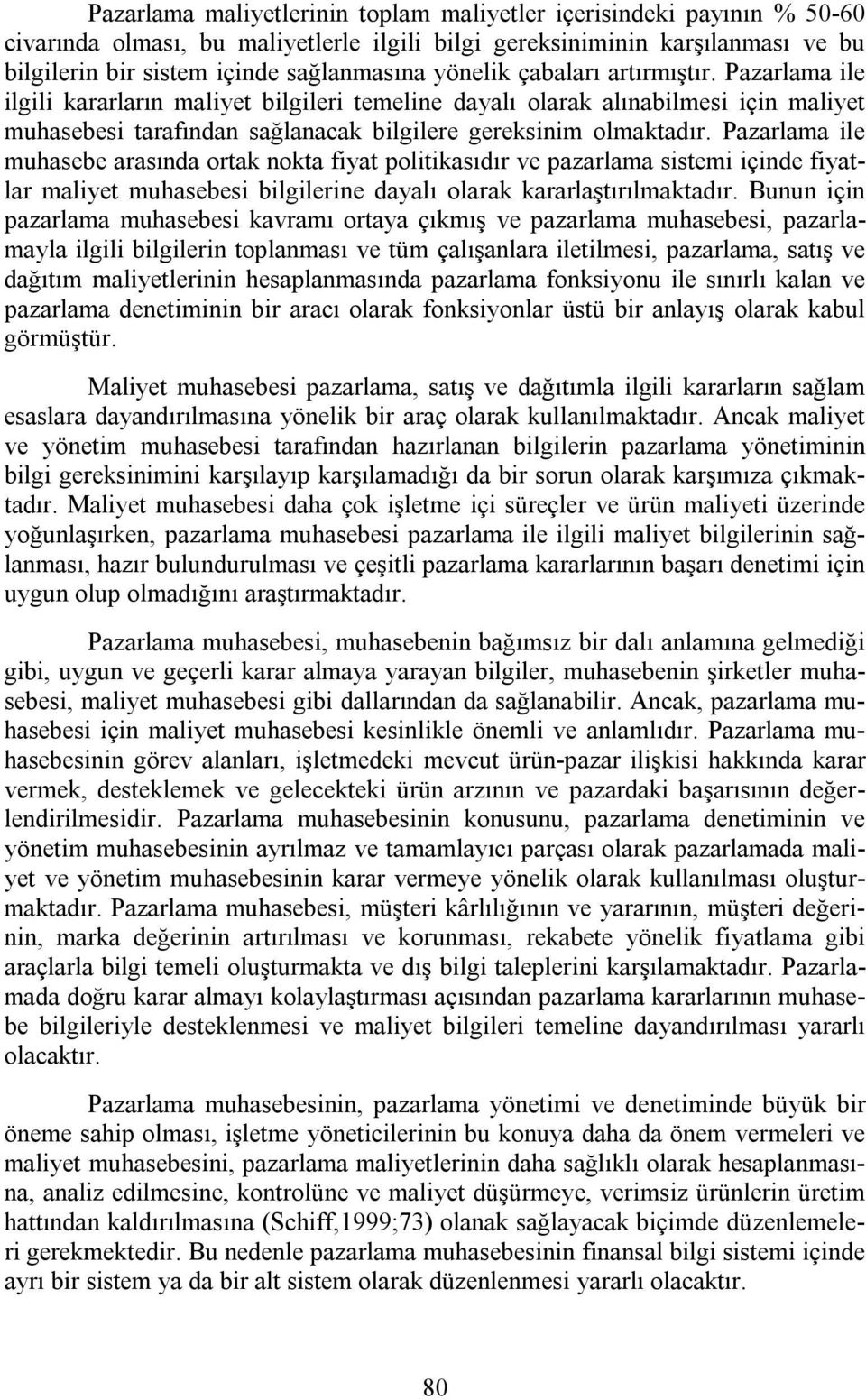 Pazarlama ile muhasebe arasında ortak nokta fiyat politikasıdır ve pazarlama sistemi içinde fiyatlar maliyet muhasebesi bilgilerine dayalı olarak kararlaştırılmaktadır.