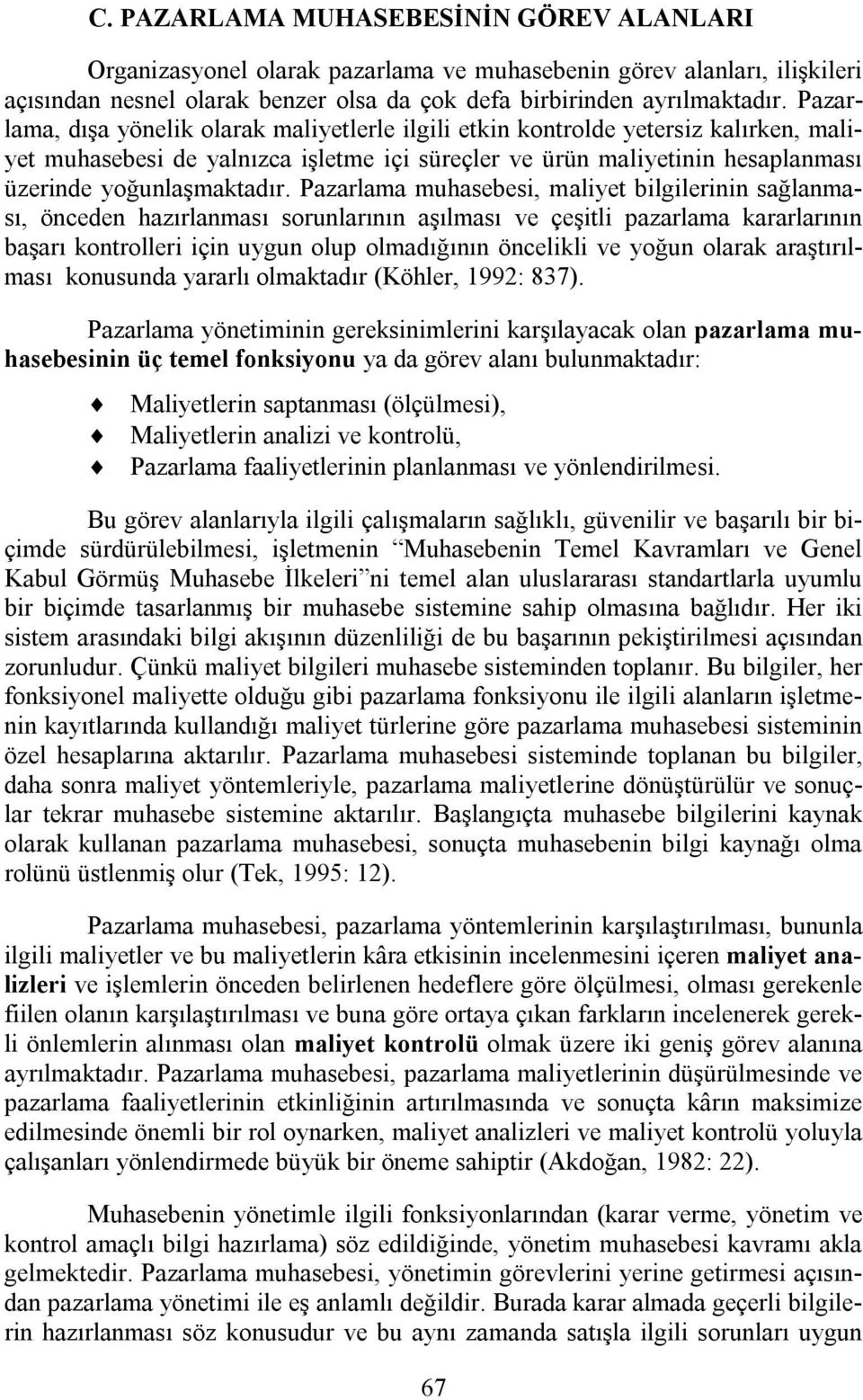 Pazarlama muhasebesi, maliyet bilgilerinin sağlanması, önceden hazırlanması sorunlarının aşılması ve çeşitli pazarlama kararlarının başarı kontrolleri için uygun olup olmadığının öncelikli ve yoğun