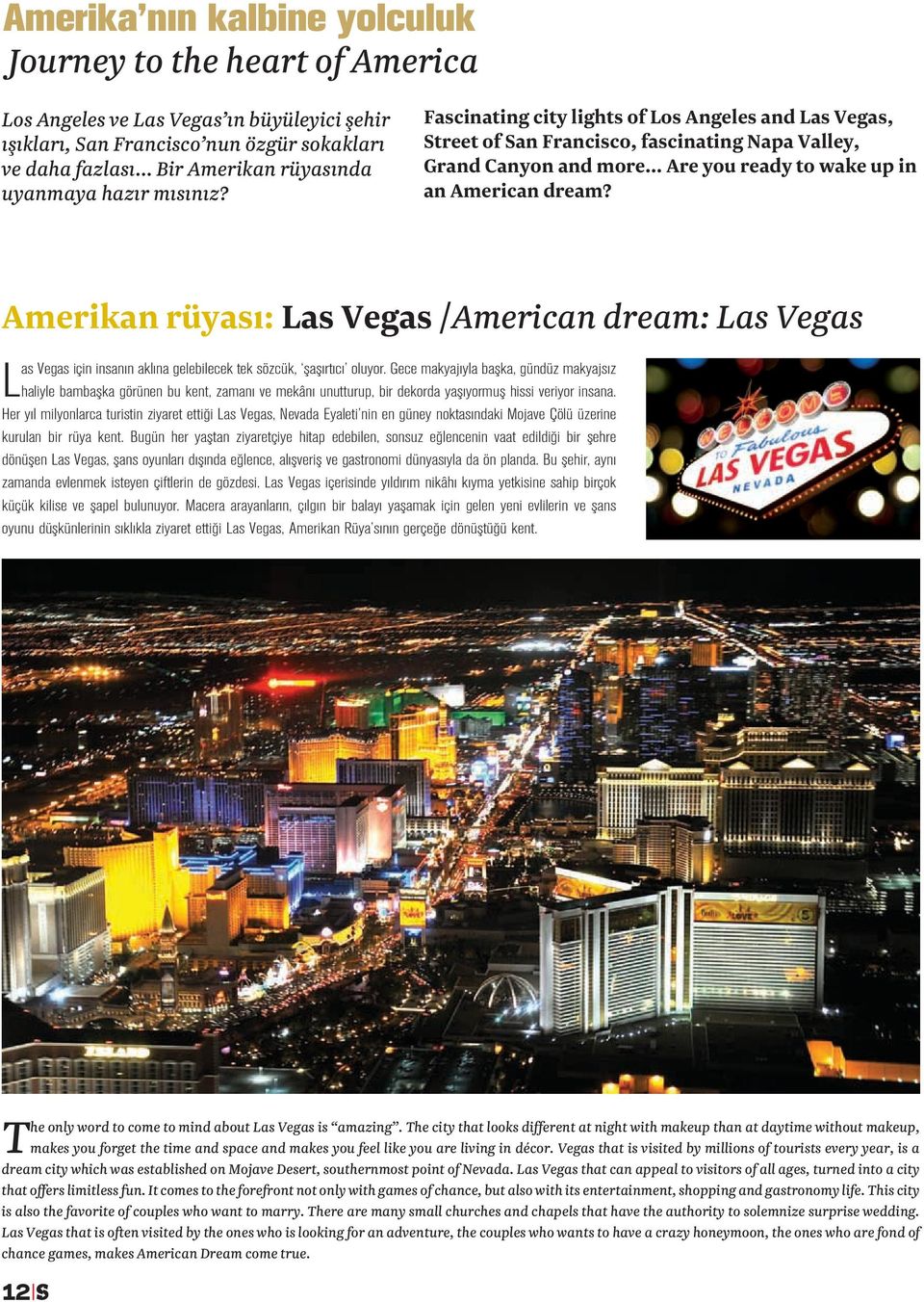 Amerikan rüyası: Las Vegas /American dream: Las Vegas Las Vegas için insanın aklına gelebilecek tek sözcük, şaşırtıcı oluyor.