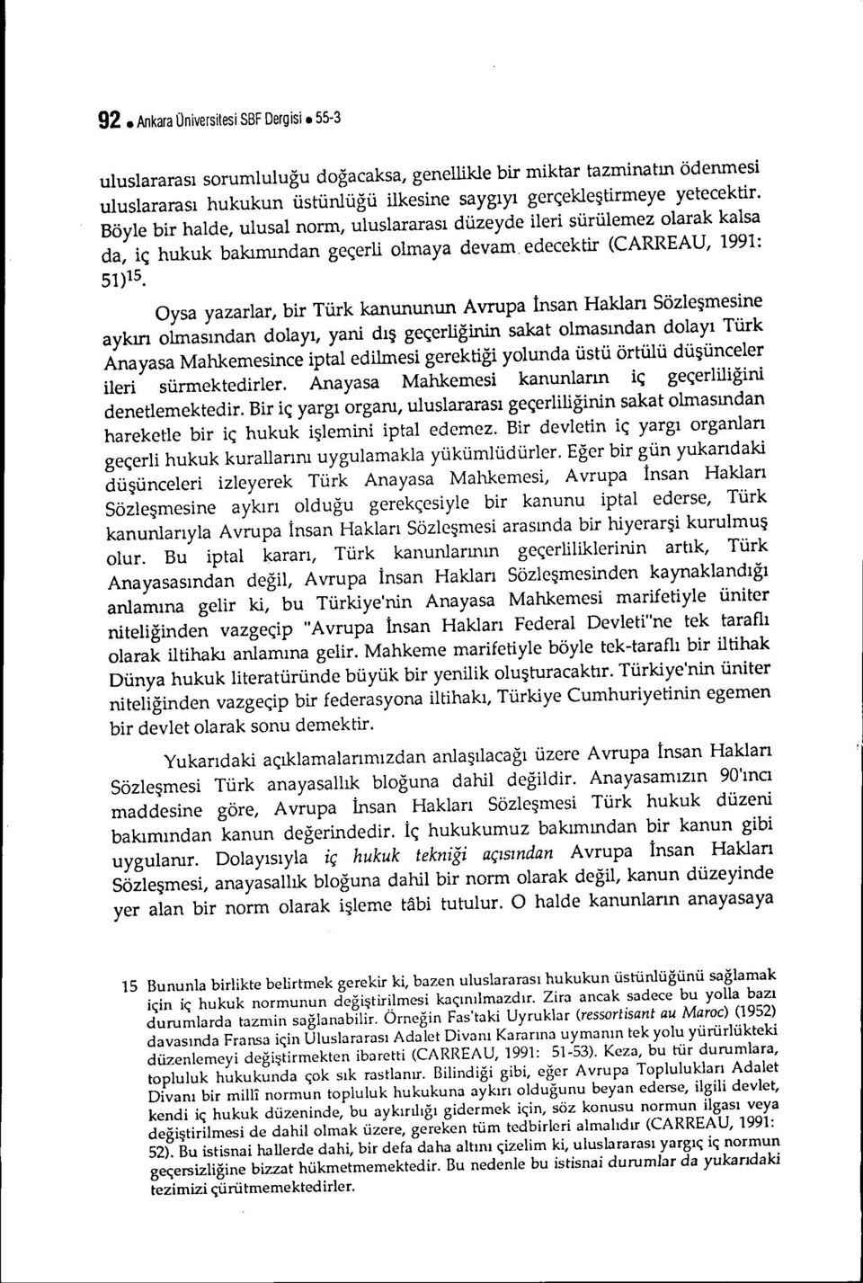 Oysa yazarlar, bir Türk kanununun Avrupa İnsan Hakları Sözleşmesine aykırı olmasından dolayı, yani dış geçerliğinin sakat olmasından dolayı Türk Anayasa Mahkemesince iptal edilmesi gerektiği yolunda