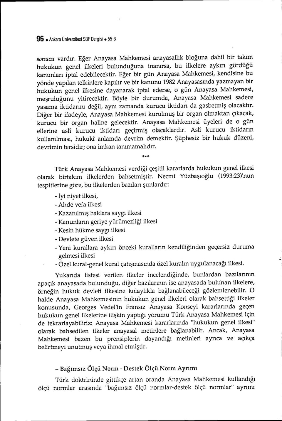 Eğer bir gün Anayasa Mahkemesi, kendisine bu yönde yapılan telkinlere kapılır ve bir kanunu 1982 Anayasasında yazmayan bir hukukun genel ilkesine dayanarak iptal ederse, o gün Anayasa Mahkemesi,