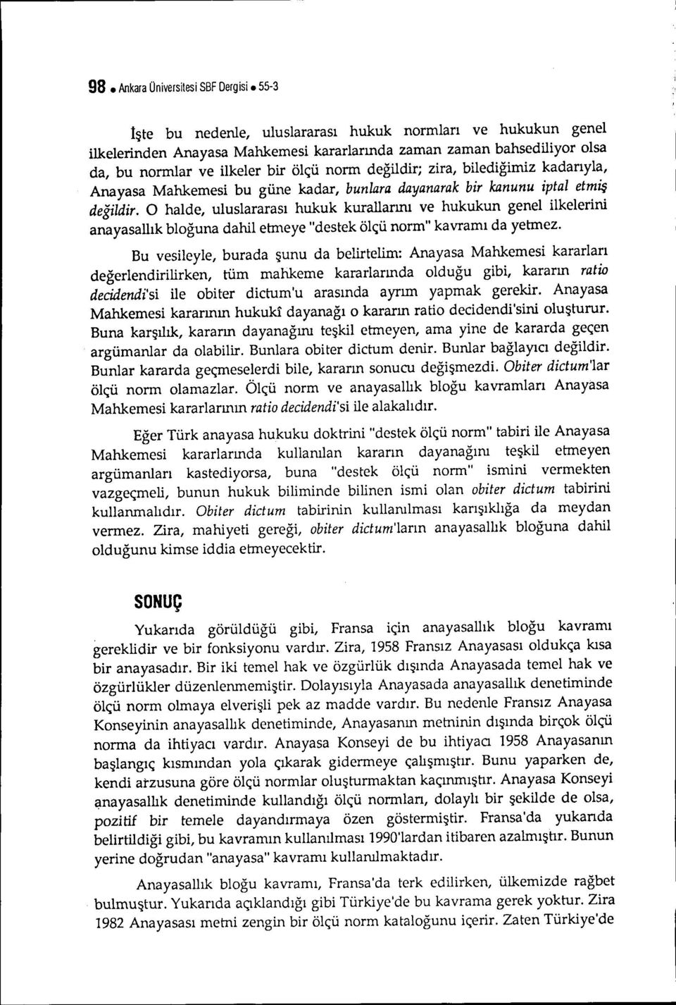 bilediğimiz kadarıyla, Anayasa Mahkemesi bu güne kadar, bunlara dayanarak bir kanunu iptal etmiş değildir.