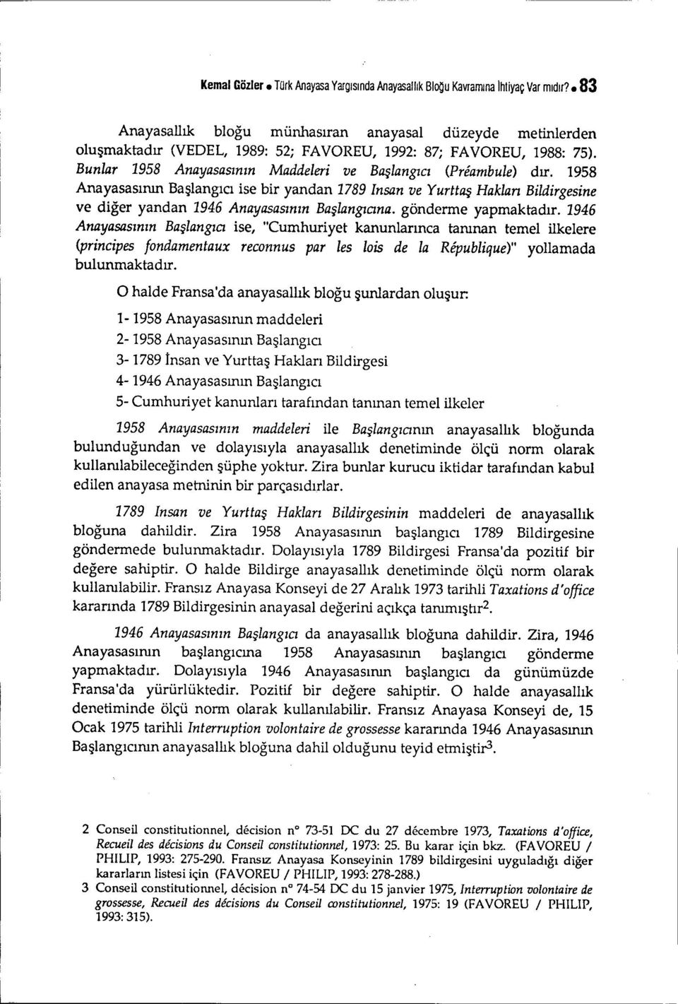 1958 Anayasasının Başlangıcı ise bir yandan 1789 Insan ve Yurttaş Hakları Bildirgesine ve diğer yandan 1946 Anayasasının Başlangıcına. gönderme yapmaktadır.