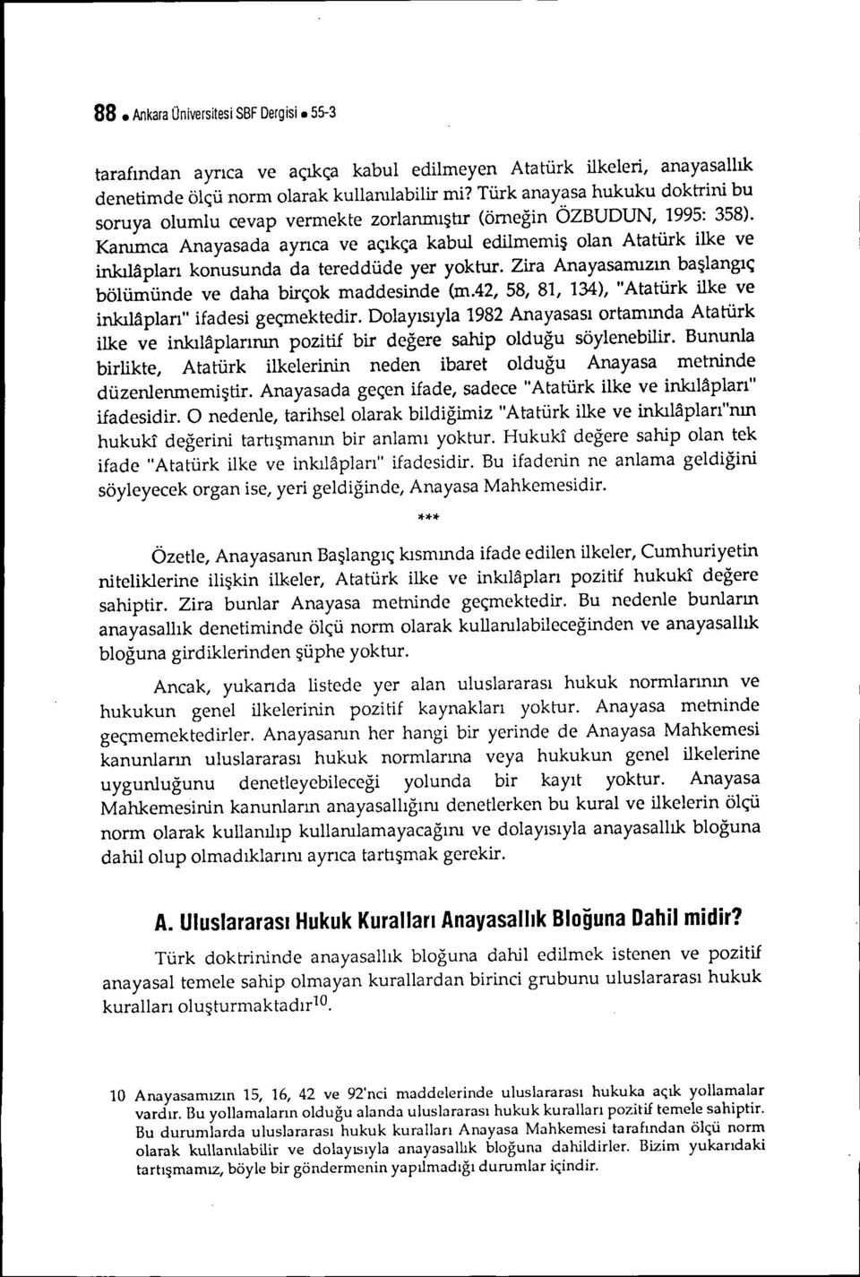 ılapları konusunda da tereddüde yer yoktur. Zira Anayasamızın başlangıç bölümünde ve daha birçok maddesinde (m.42, 58, 81, 134), "Atatürk ilke ve inkılapları" ifadesi geçmektedir.