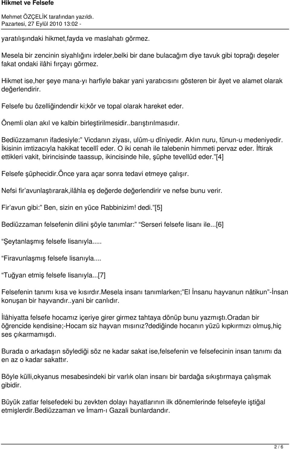 Önemli olan akıl ve kalbin birleştirilmesidir..barıştırılmasıdır. Bediüzzamanın ifadesiyle: Vicdanın ziyası, ulûm-u dîniyedir. Aklın nuru, fünun-u medeniyedir.