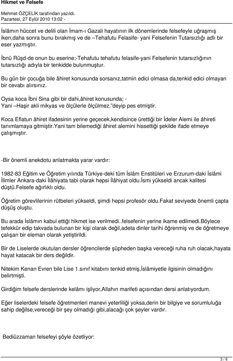 Bu gün bir çocuğa bile âhiret konusunda sorsanız,tatmin edici olmasa da,tenkid edici olmayan bir cevabı alırsınız.