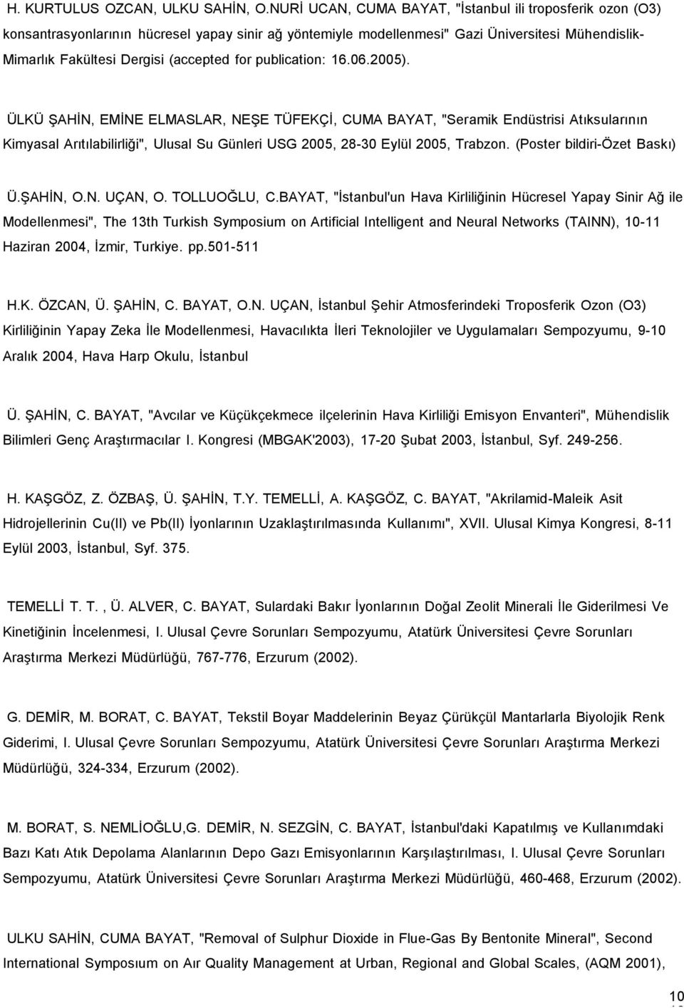 for publication: 16.06.2005). ÜLKÜ ŞAHİN, EMİNE ELMASLAR, NEŞE TÜFEKÇİ, CUMA BAYAT, "Seramik Endüstrisi Atıksularının Kimyasal Arıtılabilirliği", Ulusal Su Günleri USG 2005, 28-30 Eylül 2005, Trabzon.