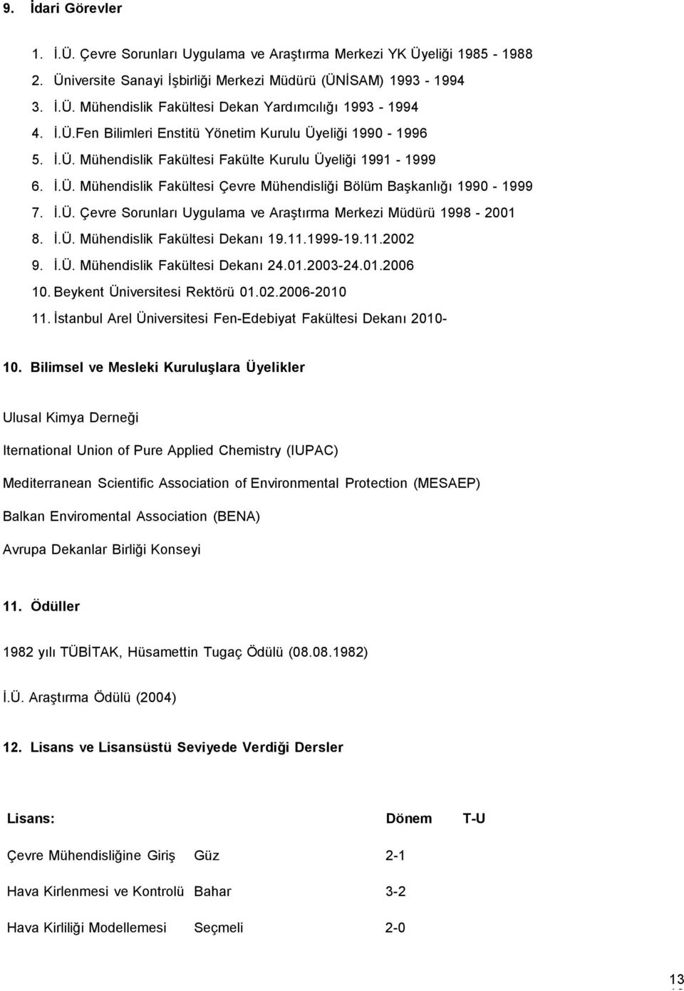 İ.Ü. Çevre Sorunları Uygulama ve Araştırma Merkezi Müdürü 1998-2001 8. İ.Ü. Mühendislik Fakültesi Dekanı 19.11.1999-19.11.2002 9. İ.Ü. Mühendislik Fakültesi Dekanı 24.01.2003-24.01.2006 10.