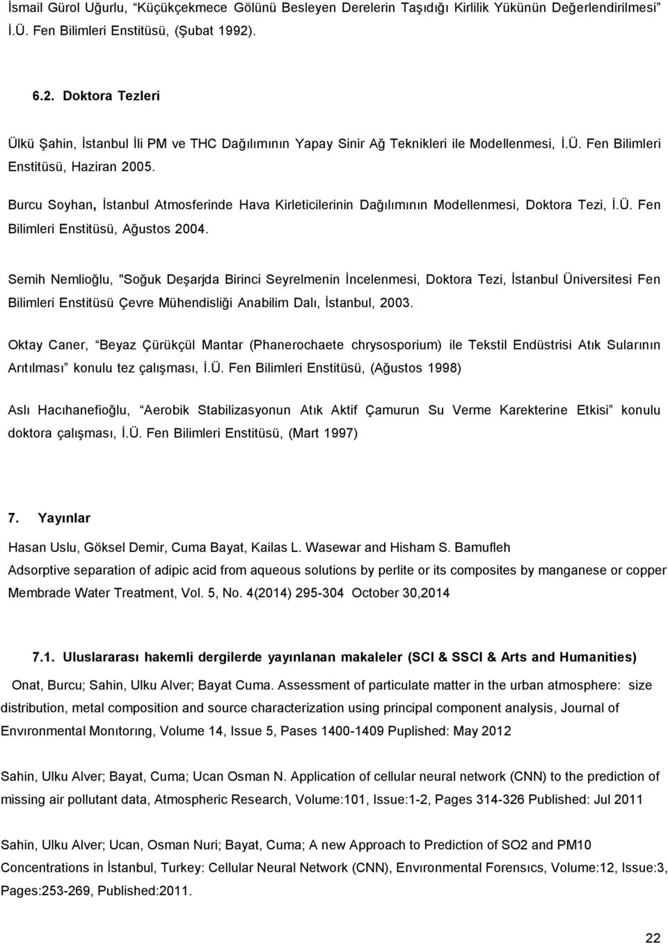 Burcu Soyhan, İstanbul Atmosferinde Hava Kirleticilerinin Dağılımının Modellenmesi, Doktora Tezi, İ.Ü. Fen Bilimleri Enstitüsü, Ağustos 2004.