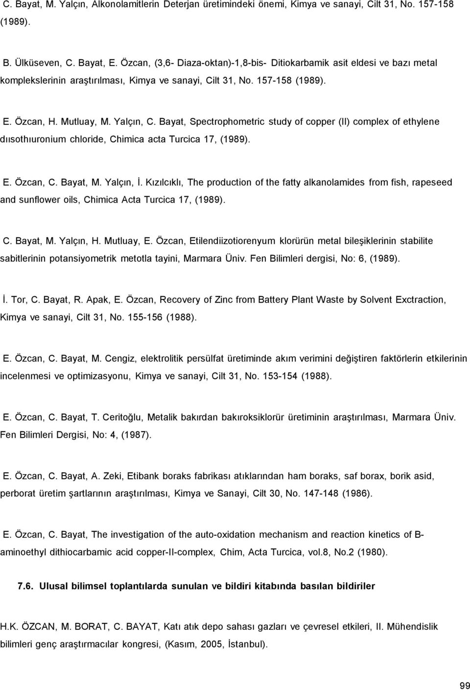 Bayat, Spectrophometric study of copper (II) complex of ethylene dıısothıuronium chloride, Chimica acta Turcica 17, (1989). E. Özcan, C. Bayat, M. Yalçın, İ.