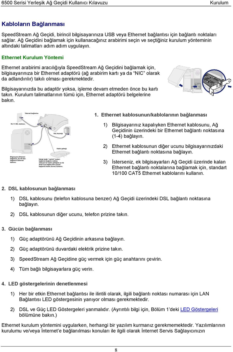 Ethernet Kurulum Yöntemi Ethernet arabirimi aracılığıyla SpeedStream Ağ Geçidini bağlamak için, bilgisayarınıza bir Ethernet adaptörü (ağ arabirim kartı ya da NIC olarak da adlandırılır) takılı