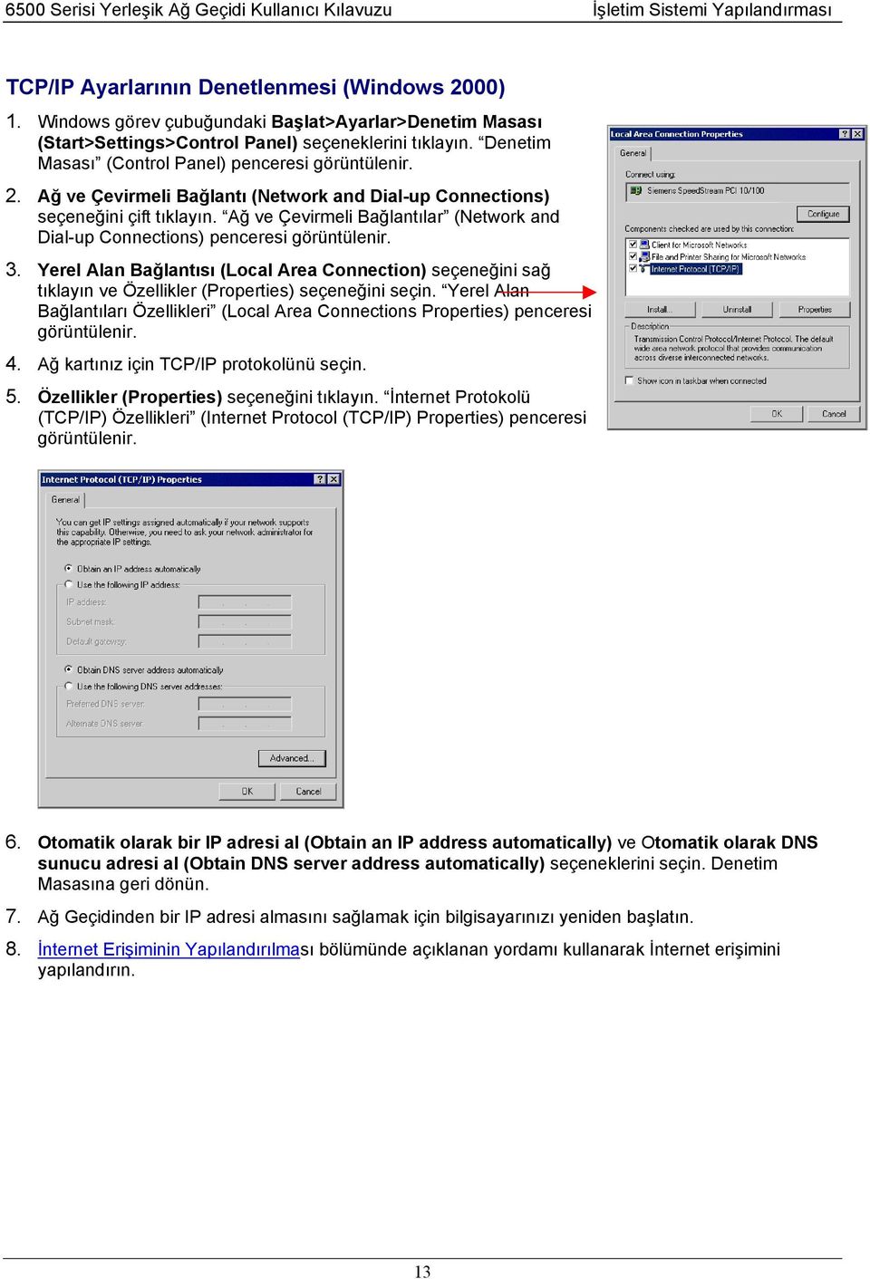 Ağ ve Çevirmeli Bağlantı (Network and Dial-up Connections) seçeneğini çift tıklayın. Ağ ve Çevirmeli Bağlantılar (Network and Dial-up Connections) penceresi görüntülenir. 3.