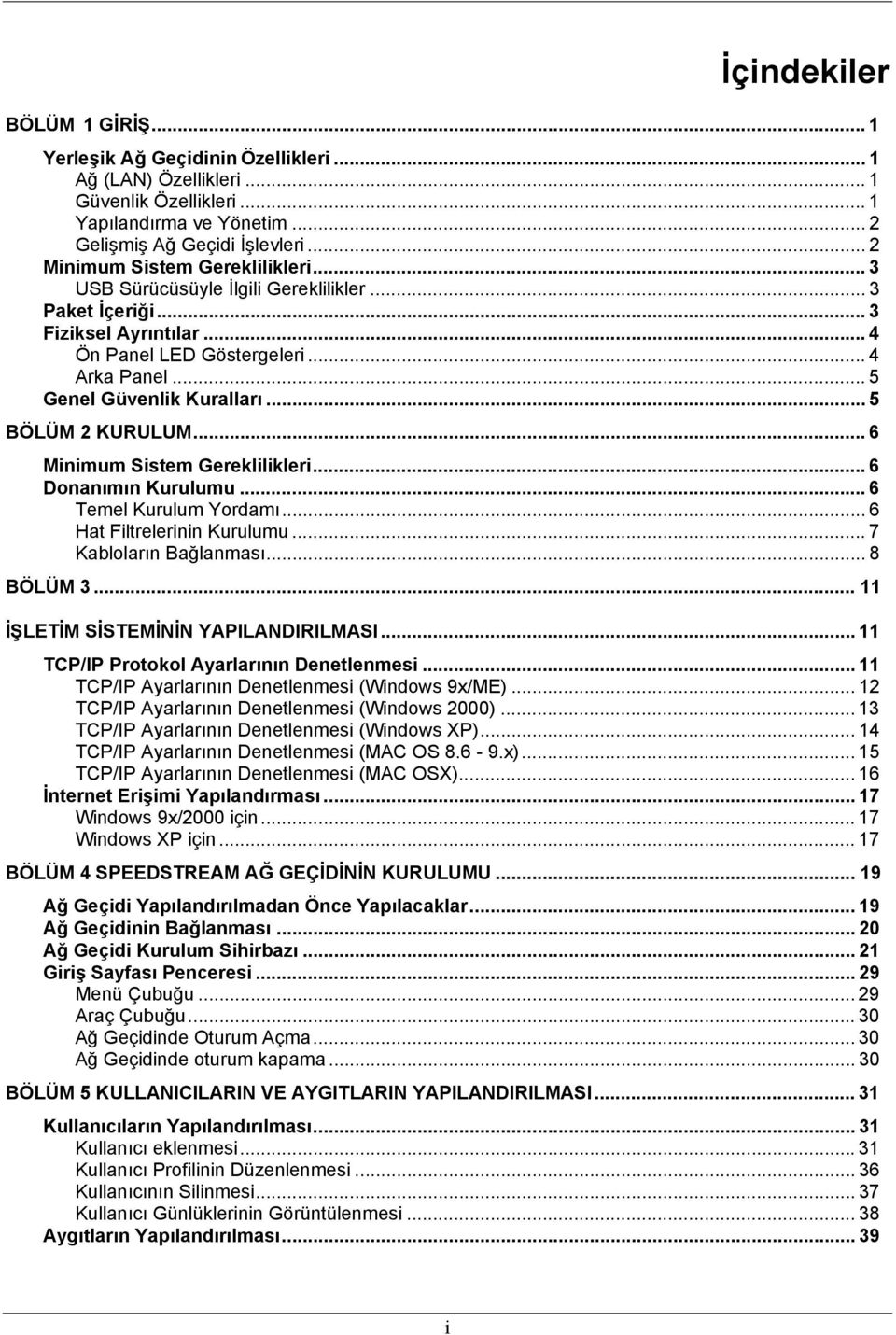 .. 5 BÖLÜM 2 KURULUM... 6 Minimum Sistem Gereklilikleri... 6 Donanımın Kurulumu... 6 Temel Kurulum Yordamı... 6 Hat Filtrelerinin Kurulumu... 7 Kabloların Bağlanması... 8 BÖLÜM 3.