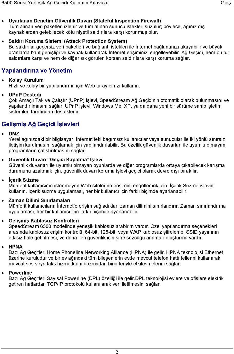 Saldırı Koruma Sistemi (Attack Protection System) Bu saldırılar geçersiz veri paketleri ve bağlantı istekleri ile İnternet bağlantınızı tıkayabilir ve büyük oranlarda bant genişliği ve kaynak