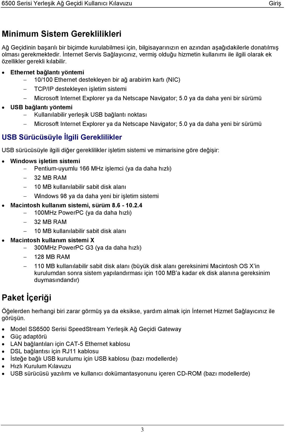 Ethernet bağlantı yöntemi 10/100 Ethernet destekleyen bir ağ arabirim kartı (NIC) TCP/IP destekleyen işletim sistemi Microsoft Internet Explorer ya da Netscape Navigator; 5.