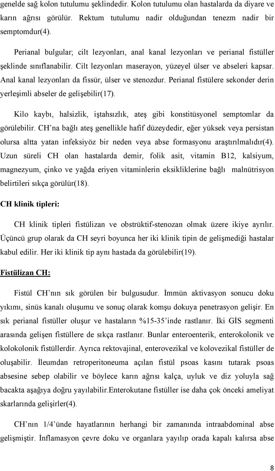 Anal kanal lezyonları da fissür, ülser ve stenozdur. Perianal fistülere sekonder derin yerleşimli abseler de gelişebilir(17).