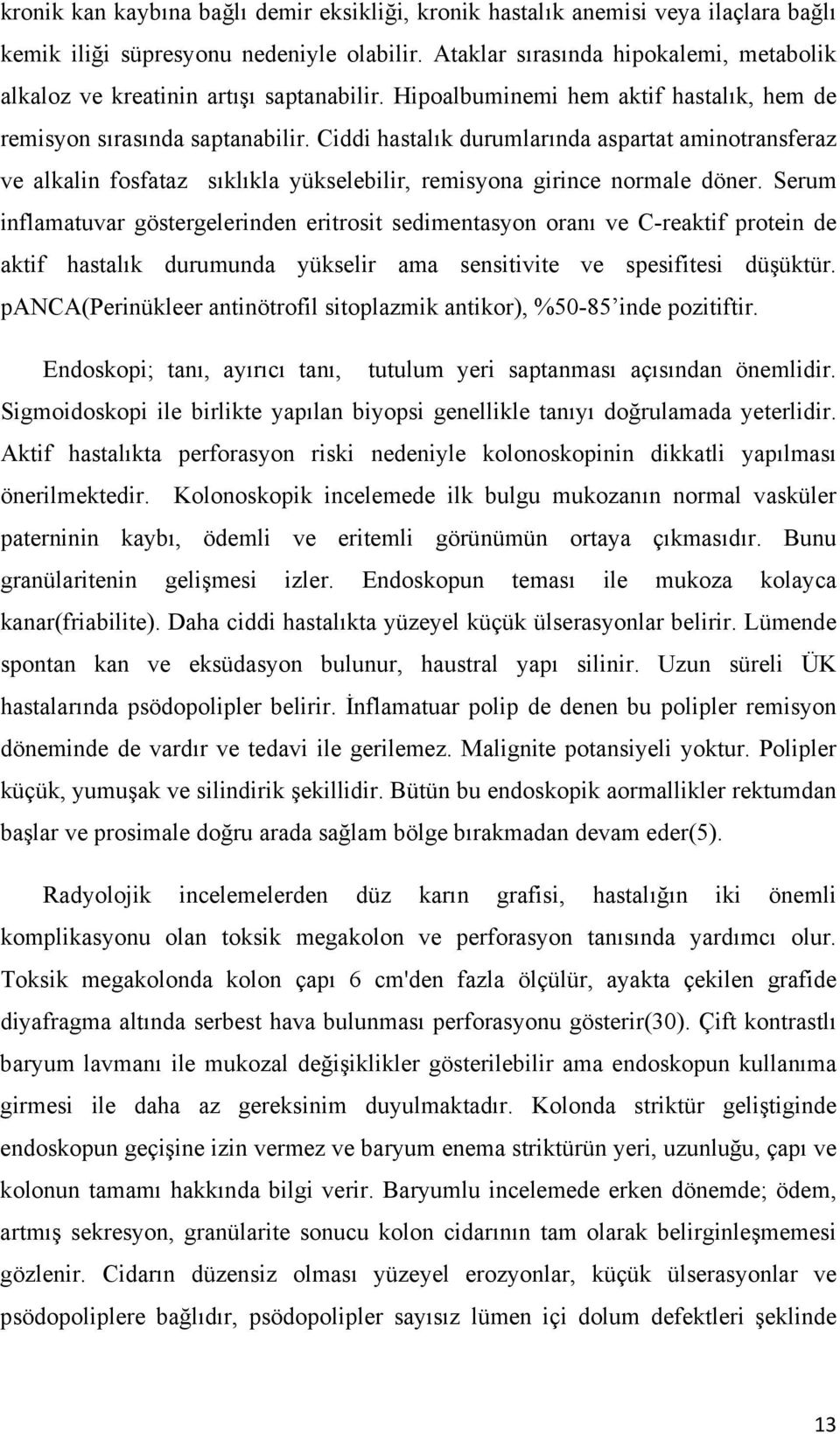 Ciddi hastalık durumlarında aspartat aminotransferaz ve alkalin fosfataz sıklıkla yükselebilir, remisyona girince normale döner.