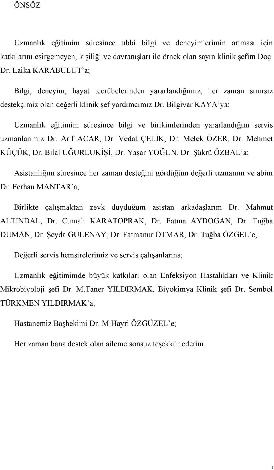 Bilgivar KAYA ya; Uzmanlık eğitimim süresince bilgi ve birikimlerinden yararlandığım servis uzmanlarımız Dr. Arif ACAR, Dr. Vedat ÇELİK, Dr. Melek ÖZER, Dr. Mehmet KÜÇÜK, Dr. Bilal UĞURLUKİŞİ, Dr.