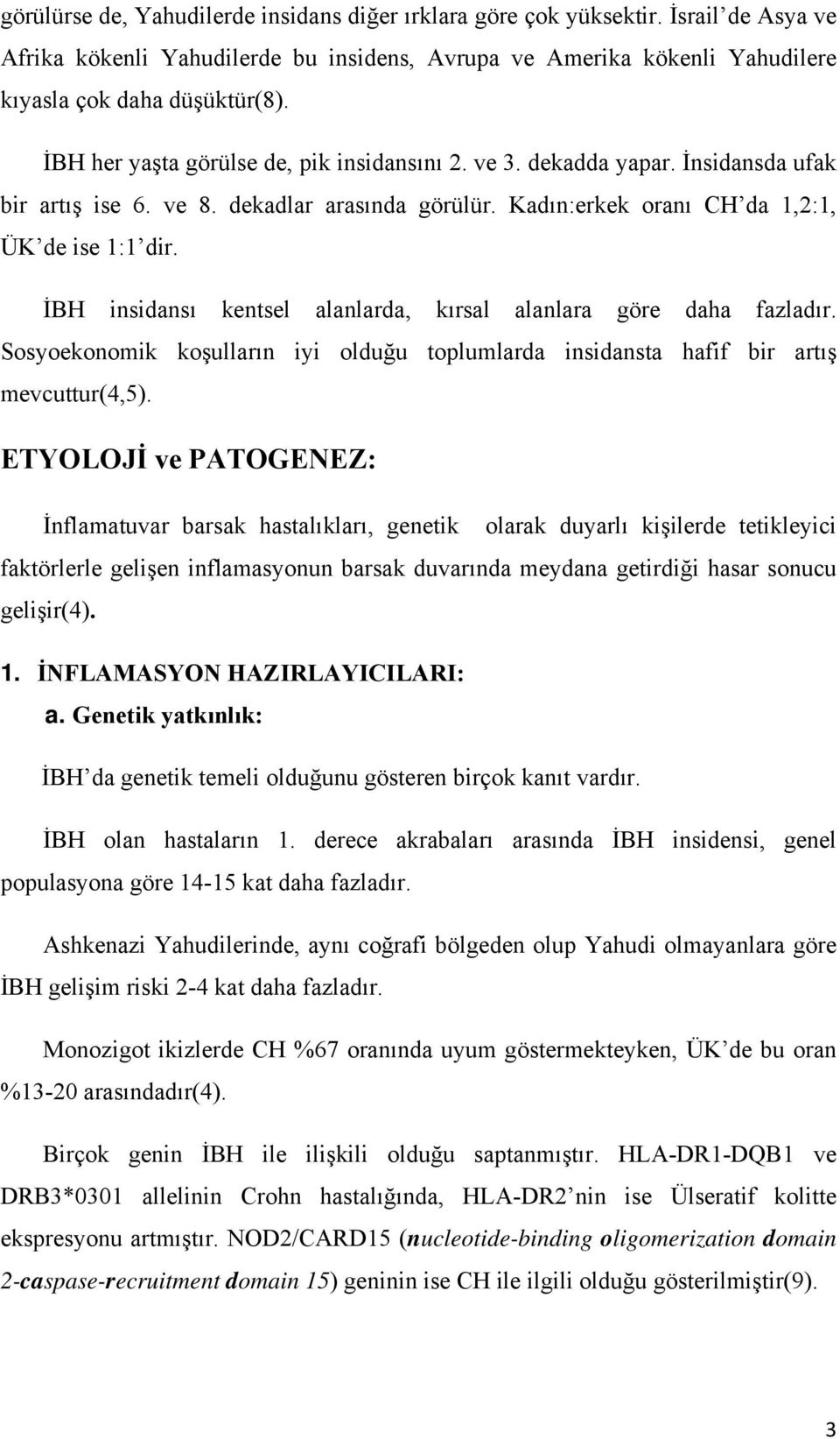 İBH insidansı kentsel alanlarda, kırsal alanlara göre daha fazladır. Sosyoekonomik koşulların iyi olduğu toplumlarda insidansta hafif bir artış mevcuttur(4,5).