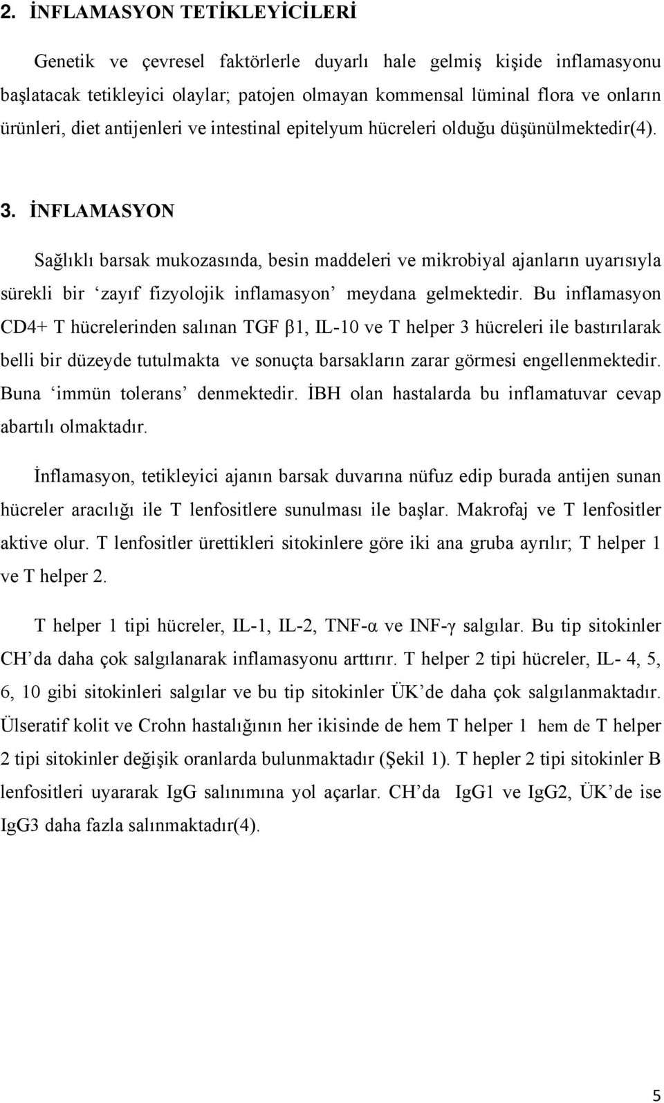 İNFLAMASYON Sağlıklı barsak mukozasında, besin maddeleri ve mikrobiyal ajanların uyarısıyla sürekli bir zayıf fizyolojik inflamasyon meydana gelmektedir.