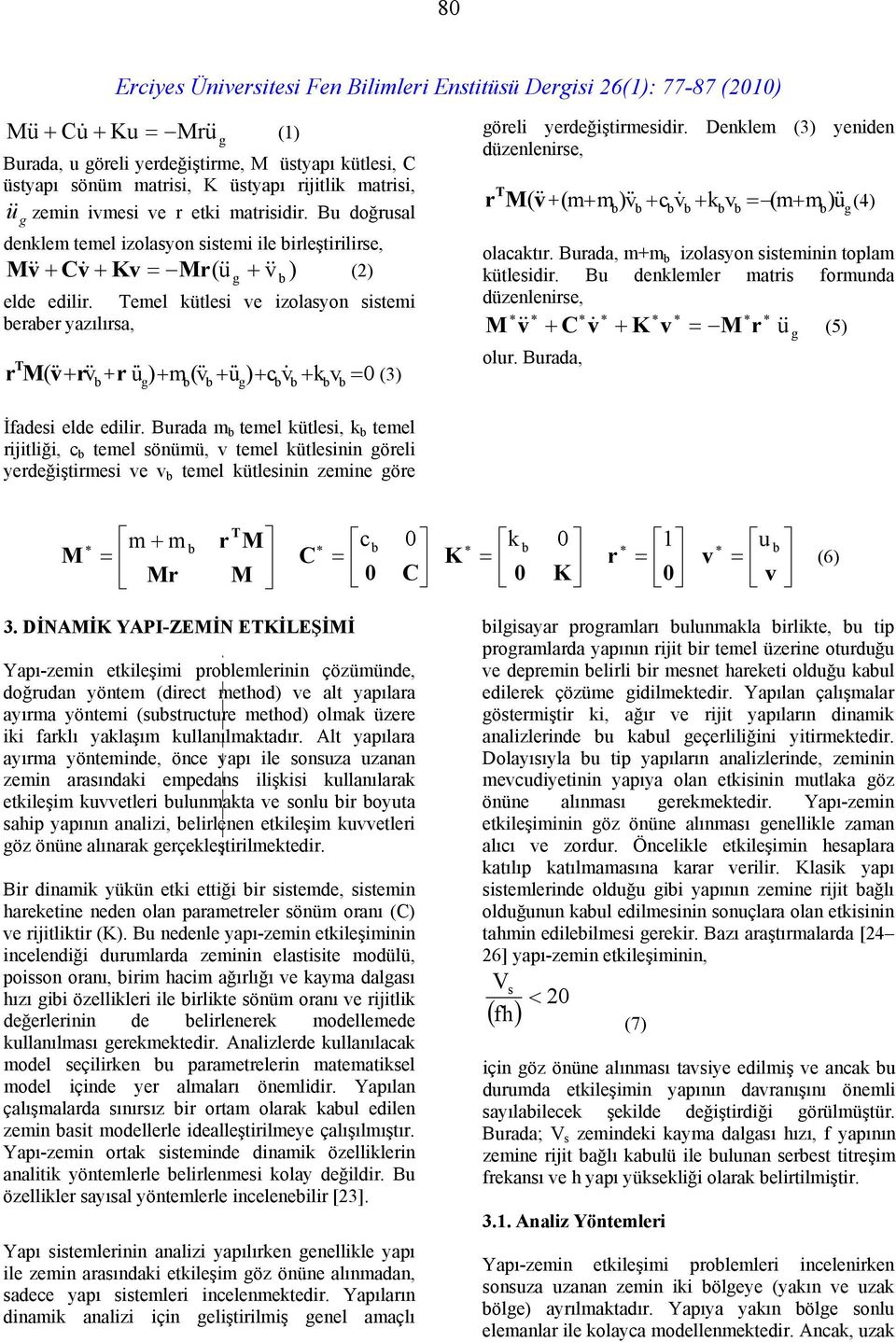 Temel kütlesi ve izolasyon sistemi beraber yazılırsa, r T M( & v + r& +r u ) + m (v&& + u&& ) + c v& + k v 0 v b && (3) g b b g b b b b = göreli yerdeğiştirmesidir.