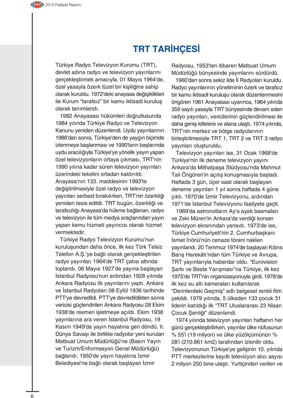 1982 Anayasas hükümleri do rultusunda 1984 y l nda Türkiye Radyo ve Televizyon Kanunu yeniden düzenlendi.