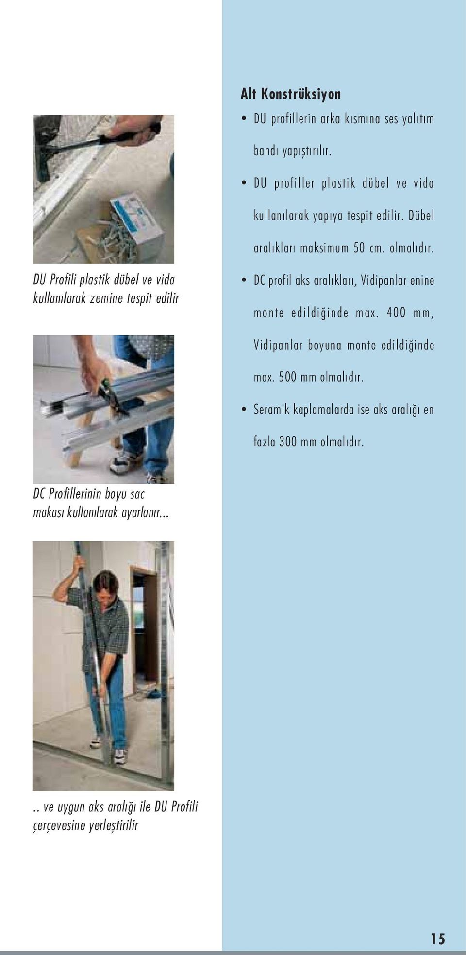 DU Profili plastik dübel ve vida kullanýlarak zemine tespit edilir Ÿ DC profil aks aralýklarý, Vidipanlar enine monte edildiðinde max.