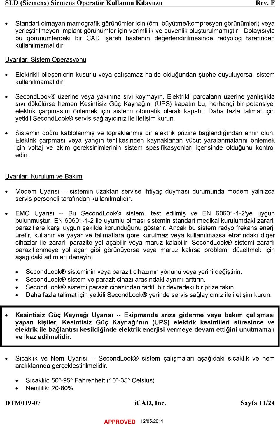 Uyarılar: Sistem Operasyonu Elektrikli bileşenlerin kusurlu veya çalışamaz halde olduğundan şüphe duyuluyorsa, sistem kullanılmamalıdır. SecondLook üzerine veya yakınına sıvı koymayın.