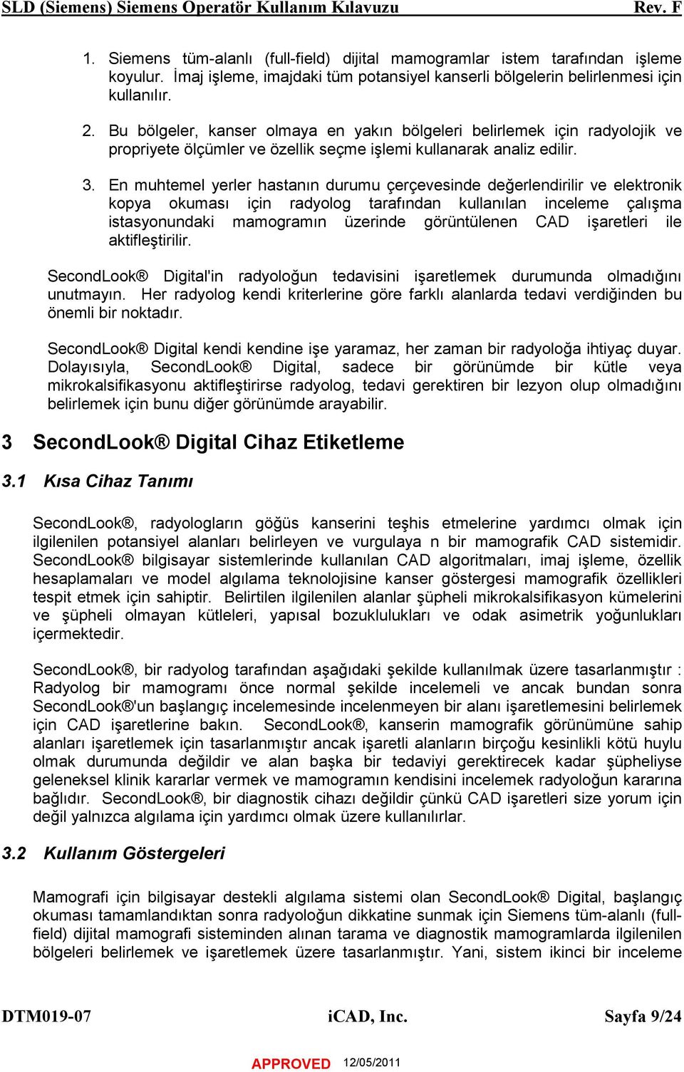 En muhtemel yerler hastanın durumu çerçevesinde değerlendirilir ve elektronik kopya okuması için radyolog tarafından kullanılan inceleme çalışma istasyonundaki mamogramın üzerinde görüntülenen CAD