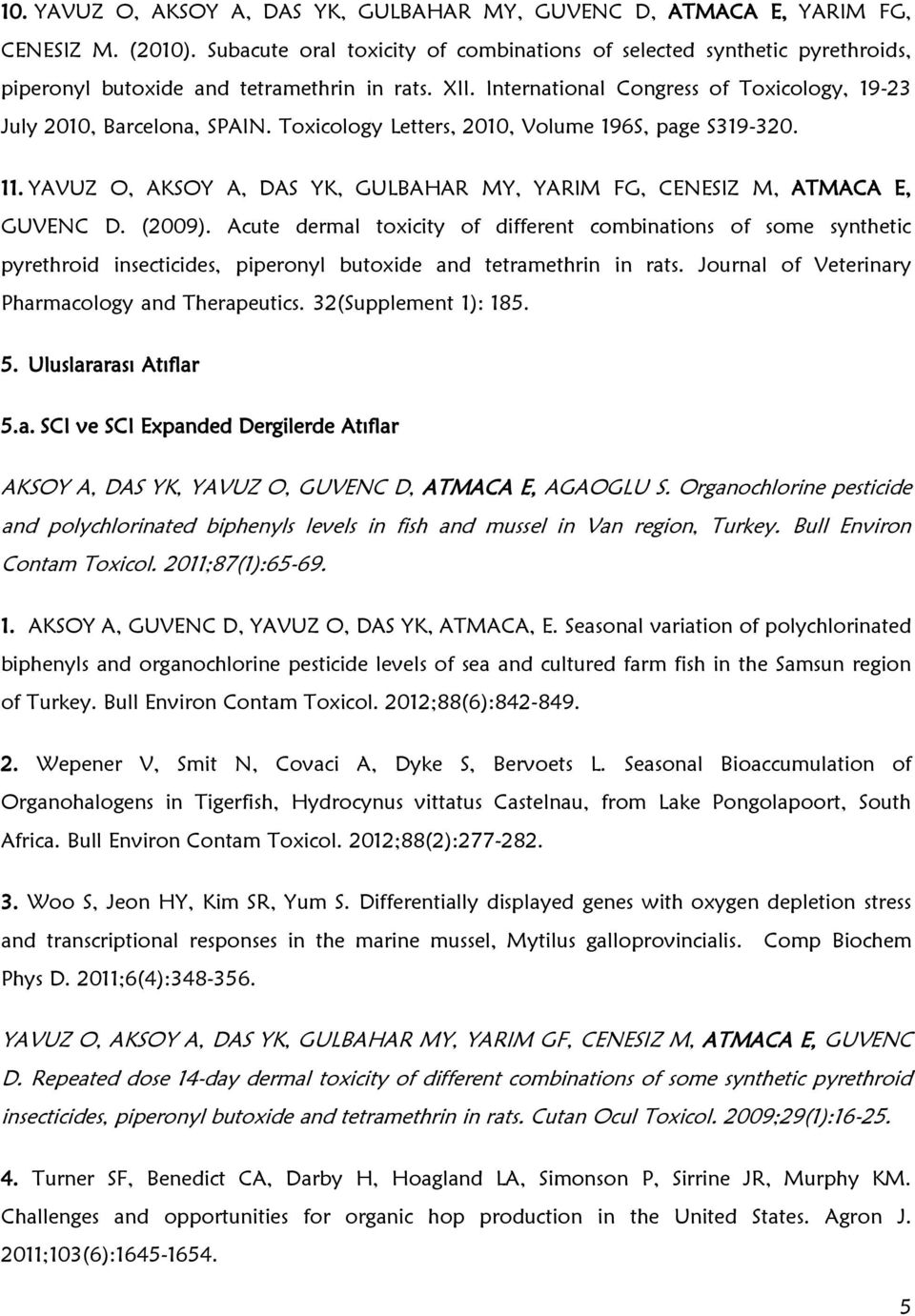 Toxicology Letters, 2010, Volume 196S, page S319-320. 11. YAVUZ O, AKSOY A, DAS YK, GULBAHAR MY, YARIM FG, CENESIZ M, ATMACA E, GUVENC D. (2009).