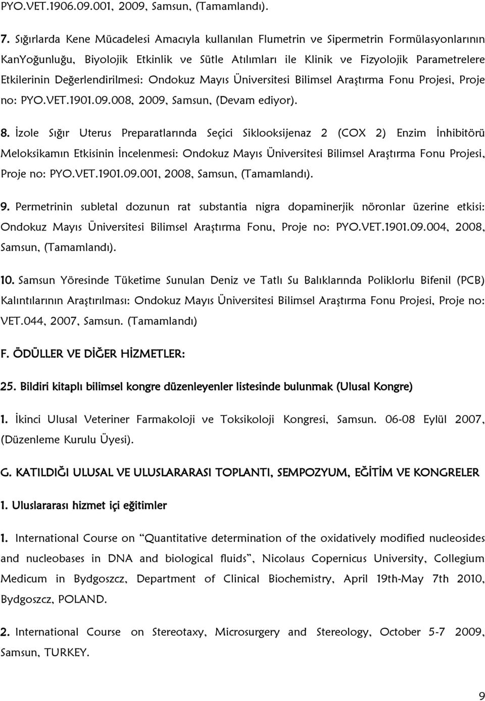 Değerlendirilmesi: Ondokuz Mayıs Üniversitesi Bilimsel AraĢtırma Fonu Projesi, Proje no: PYO.VET.1901.09.008, 2009, Samsun, (Devam ediyor). 8.