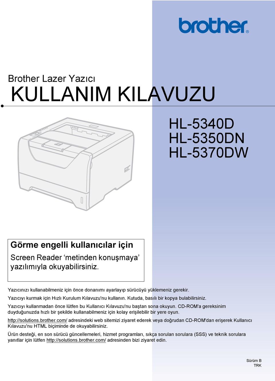 Yazıcıyı kullanmadan önce lütfen bu Kullanıcı Kılavuzu'nu baştan sona okuyun. CD-ROM'a gereksinim duyduğunuzda hızlı bir şekilde kullanabilmeniz için kolay erişilebilir bir yere oyun.