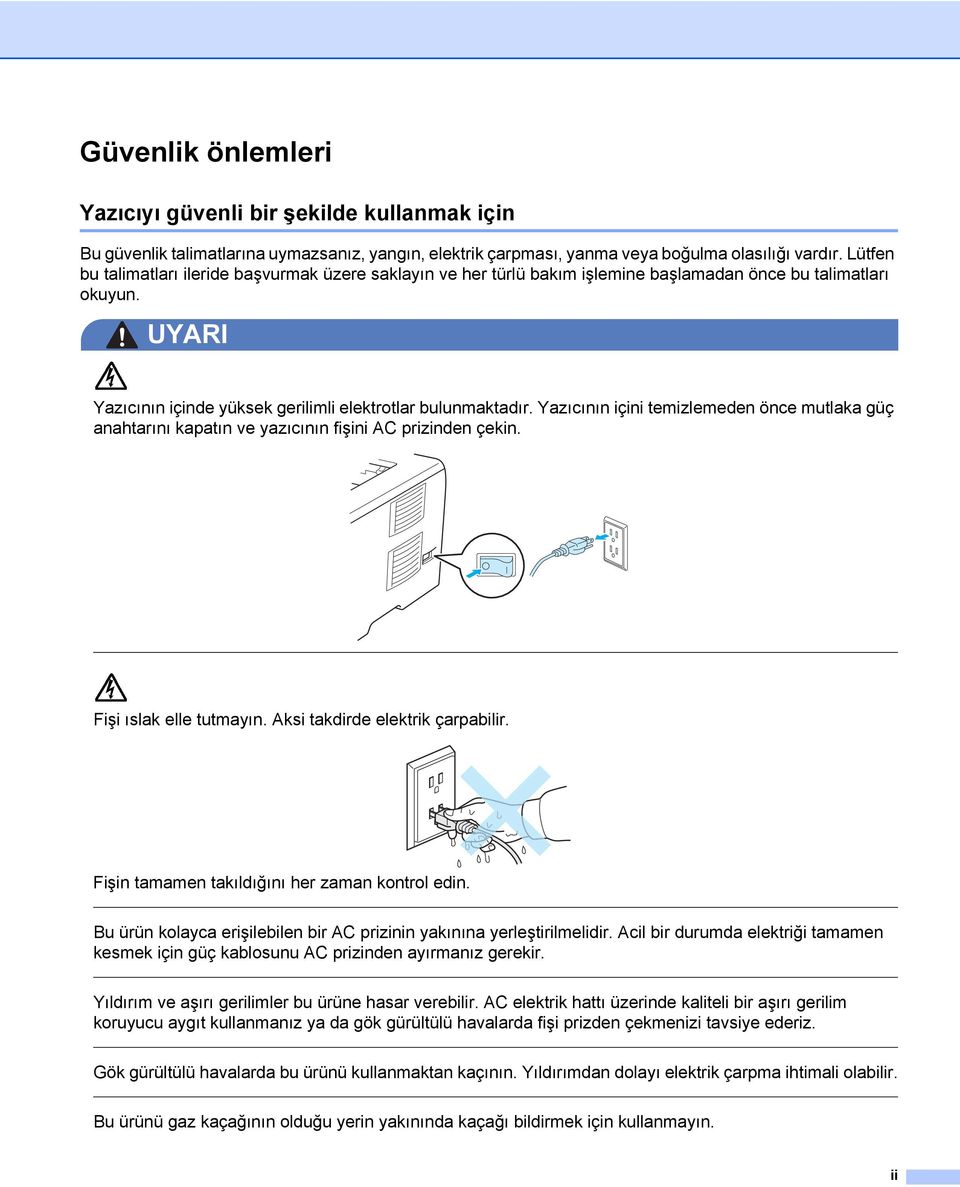 Yazıcının içini temizlemeden önce mutlaka güç anahtarını kapatın ve yazıcının fişini AC prizinden çekin. Fişi ıslak elle tutmayın. Aksi takdirde elektrik çarpabilir.