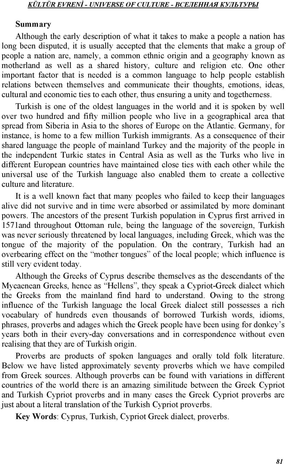 One other important factor that is needed is a common language to help people establish relations between themselves and communicate their thoughts, emotions, ideas, cultural and economic ties to