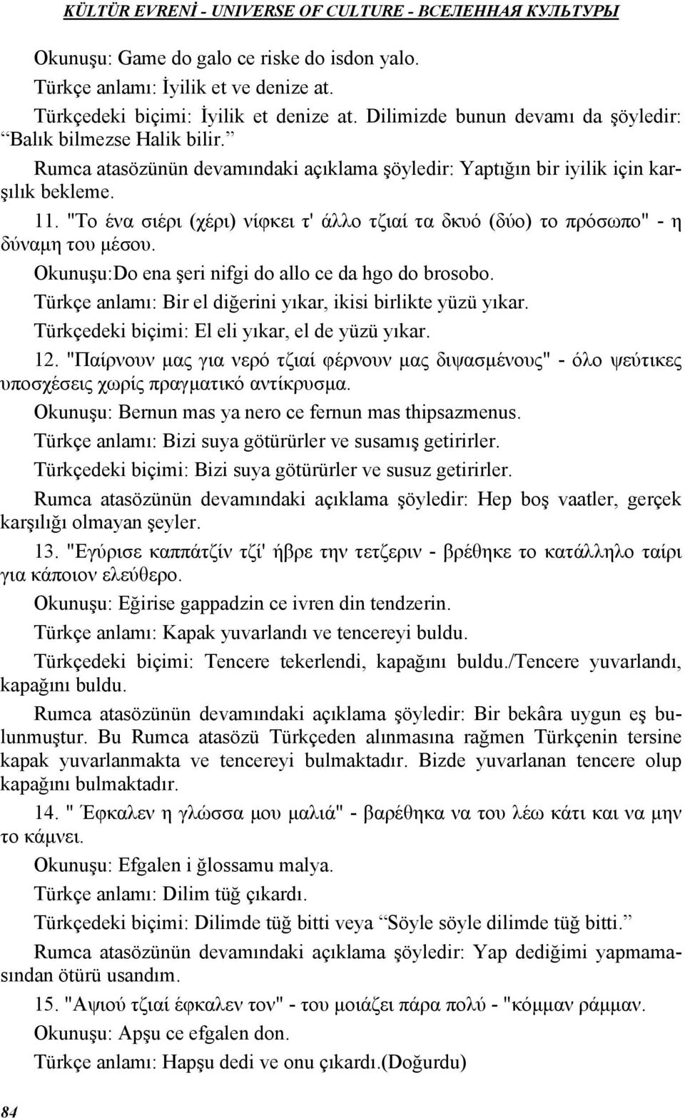 Okunuşu:Do ena şeri nifgi do allo ce da hgo do brosobo. Türkçe anlamı: Bir el diğerini yıkar, ikisi birlikte yüzü yıkar. Türkçedeki biçimi: El eli yıkar, el de yüzü yıkar. 12.