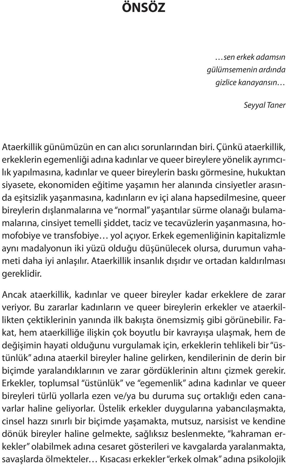 her alanında cinsiyetler arasında eşitsizlik yaşanmasına, kadınların ev içi alana hapsedilmesine, queer bireylerin dışlanmalarına ve normal yaşantılar sürme olanağı bulamamalarına, cinsiyet temelli