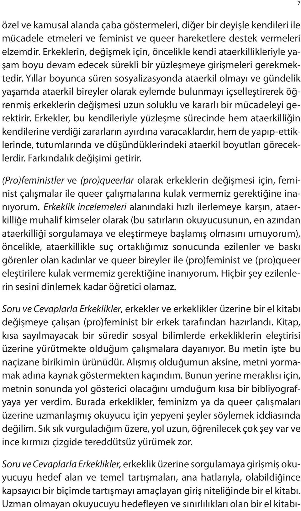 Yıllar boyunca süren sosyalizasyonda ataerkil olmayı ve gündelik yaşamda ataerkil bireyler olarak eylemde bulunmayı içselleştirerek öğrenmiş erkeklerin değişmesi uzun soluklu ve kararlı bir