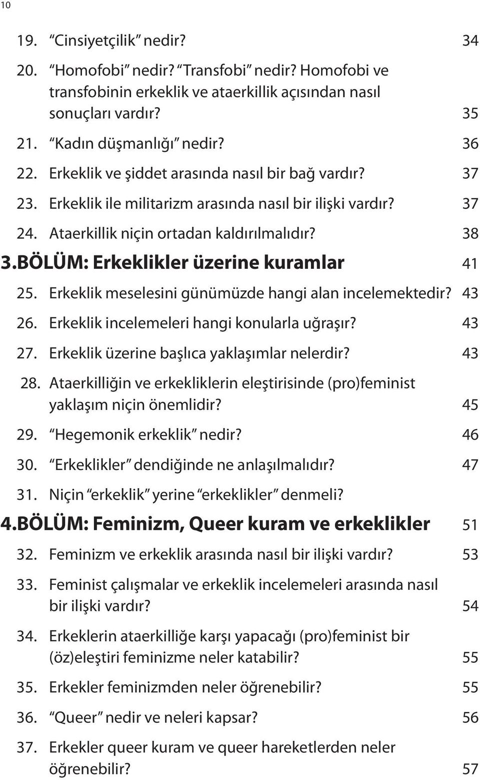 BÖLÜM: Erkeklikler üzerine kuramlar 41 25. Erkeklik meselesini günümüzde hangi alan incelemektedir? 43 26. Erkeklik incelemeleri hangi konularla uğraşır? 43 27.