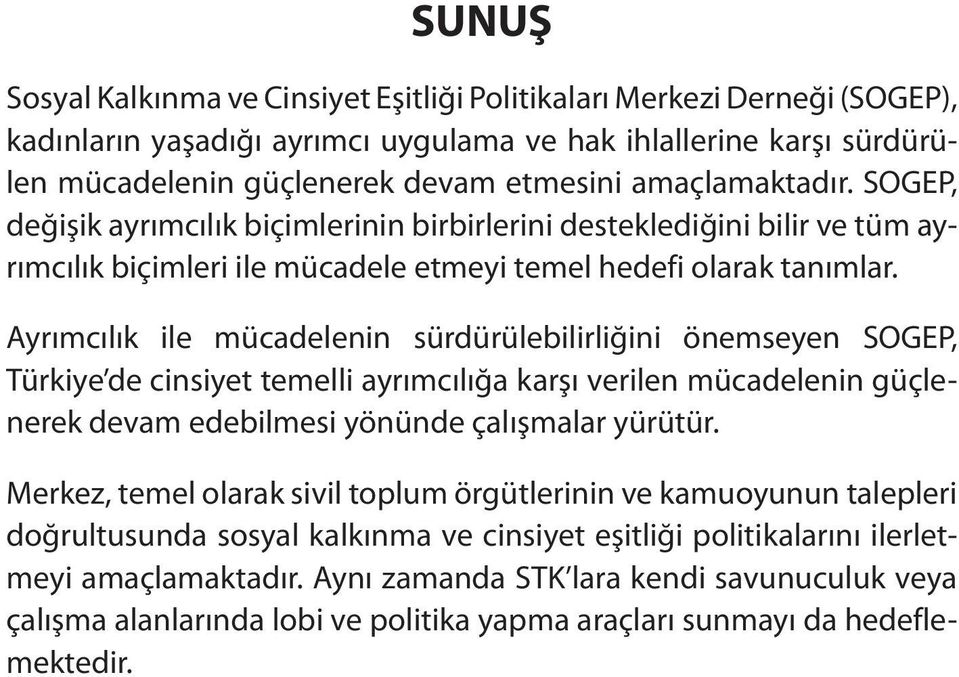 Ayrımcılık ile mücadelenin sürdürülebilirliğini önemseyen SOGEP, Türkiye de cinsiyet temelli ayrımcılığa karşı verilen mücadelenin güçlenerek devam edebilmesi yönünde çalışmalar yürütür.