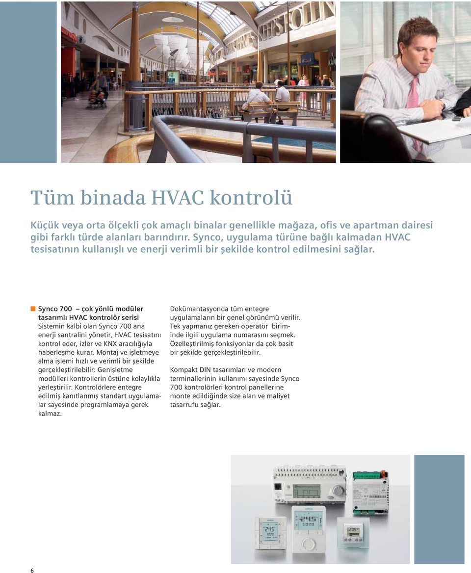 Synco 700 çok yönlü modüler tasarımlı HVAC kontrolör serisi Sistemin kalbi olan Synco 700 ana enerji santralini yönetir, HVAC tesisatını kontrol eder, izler ve KNX aracılığıyla haberleşme kurar.